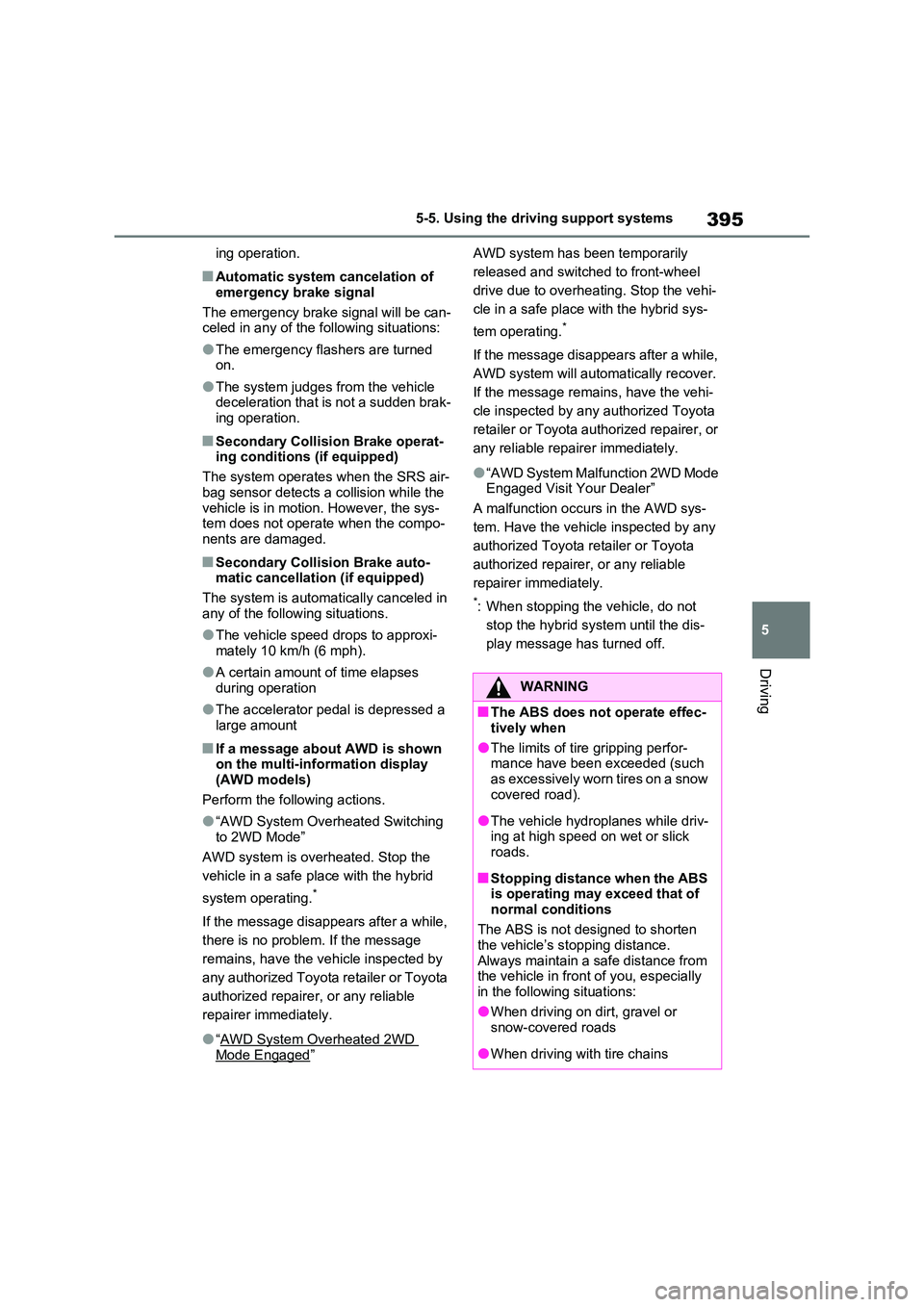 TOYOTA RAV4 PLUG-IN HYBRID 2022 Repair Manual 395
5 
5-5. Using the driving support systems
Driving
ing operation.
�QAutomatic system cancelation of  
emergency brake signal 
The emergency brake signal will be can- celed in any of the following s