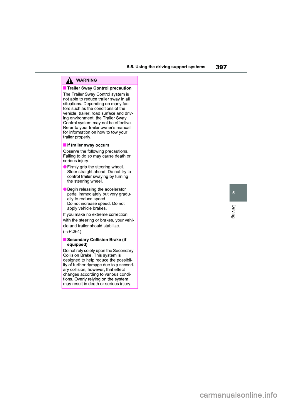 TOYOTA RAV4 PLUG-IN HYBRID 2022 Service Manual 397
5 
5-5. Using the driving support systems
Driving
WARNING
�QTrailer Sway Control precaution 
The Trailer Sway Control system is  
not able to reduce trailer sway in all  situations. Depending on m