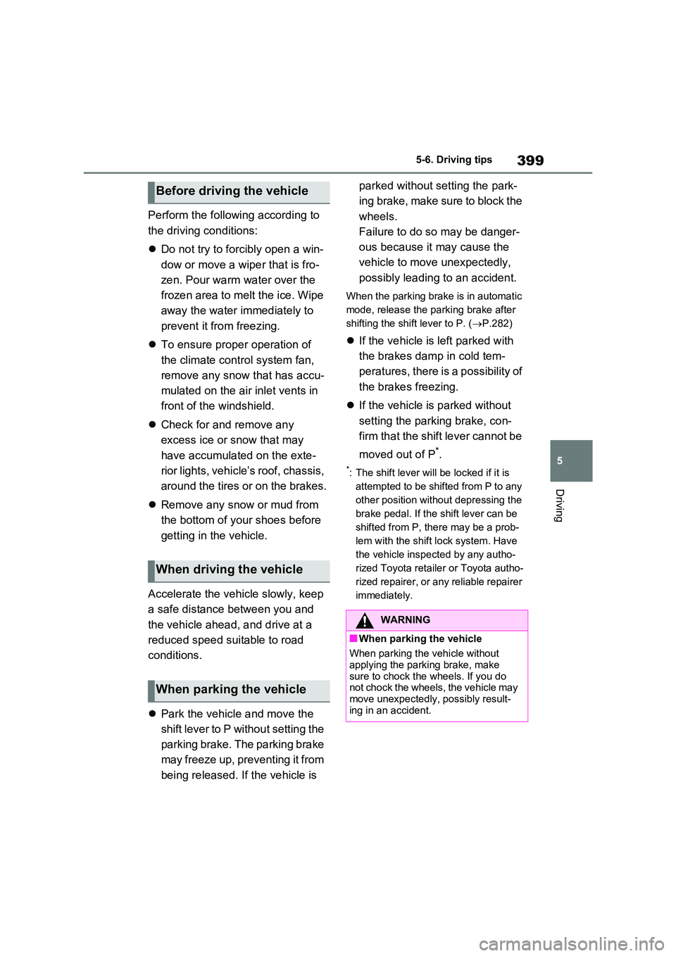 TOYOTA RAV4 PLUG-IN HYBRID 2022 Owners Manual 399
5
5-6. Driving tips
Driving
Perform the following according to
the driving conditions:
Do not try to forcibly open a win-
dow or move a wiper that is fro-
zen. Pour warm water over the TOYOTA RAV4 PLUG-IN HYBRID 2022 Owners Manual 399
5
5-6. Driving tips
Driving
Perform the following according to
the driving conditions:
Do not try to forcibly open a win-
dow or move a wiper that is fro-
zen. Pour warm water over the