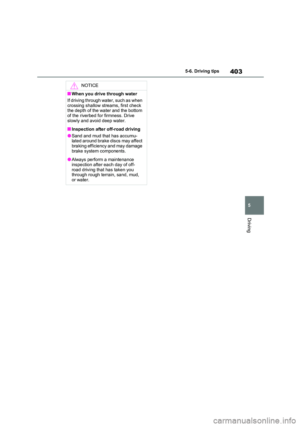 TOYOTA RAV4 PLUG-IN HYBRID 2022  Owners Manual 403
5 
5-6. Driving tips
Driving
NOTICE
�QWhen you drive through water 
If driving through water, such as when  
crossing shallow streams, first check  the depth of the water and the bottom of the riv