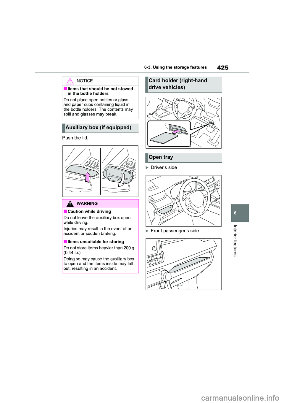 TOYOTA RAV4 PLUG-IN HYBRID 2022  Owners Manual 425
6 
6-3. Using the storage features
Interior features
Push the lid.
Driver’s side
Front passenger’s side
NOTICE
�QItems that should be not stowed  in the bottle holders 
Do not place open