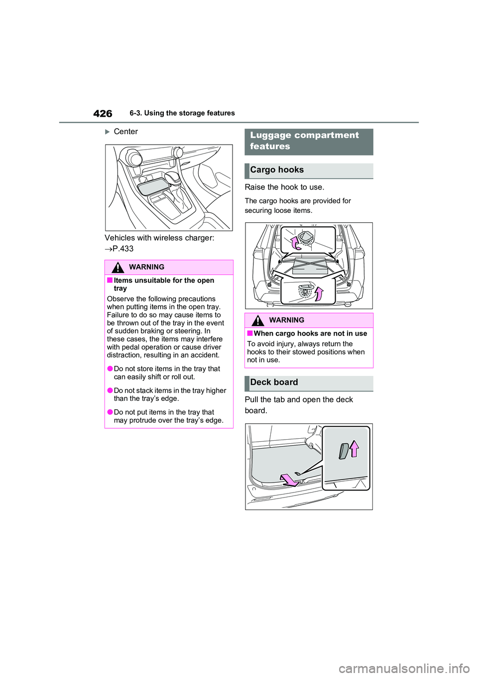 TOYOTA RAV4 PLUG-IN HYBRID 2022  Owners Manual 4266-3. Using the storage features
Center 
Vehicles with wireless charger:  
 P.433 
Raise the hook to use.
The cargo hooks are provided for  
securing loose items.
Pull the tab and open the dec