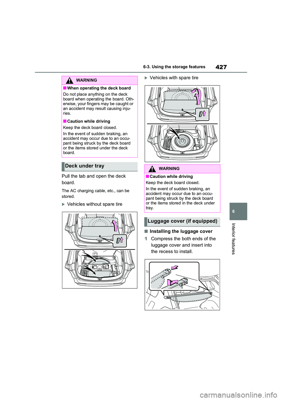 TOYOTA RAV4 PLUG-IN HYBRID 2022  Owners Manual 427
6 
6-3. Using the storage features
Interior features
Pull the tab and open the deck  
board.
The AC charging cable, etc., can be  
stored.
Vehicles without spare tire
Vehicles with spare tir