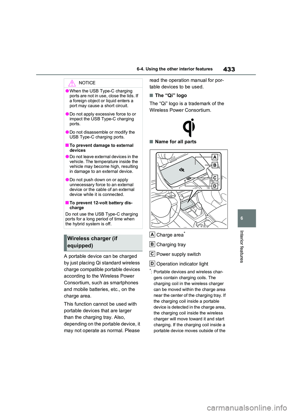TOYOTA RAV4 PLUG-IN HYBRID 2022  Owners Manual 433
6 
6-4. Using the other interior features
Interior features
A portable device can be charged  
by just placing Qi standard wireless  
charge compatible portable devices  
according to the Wireless