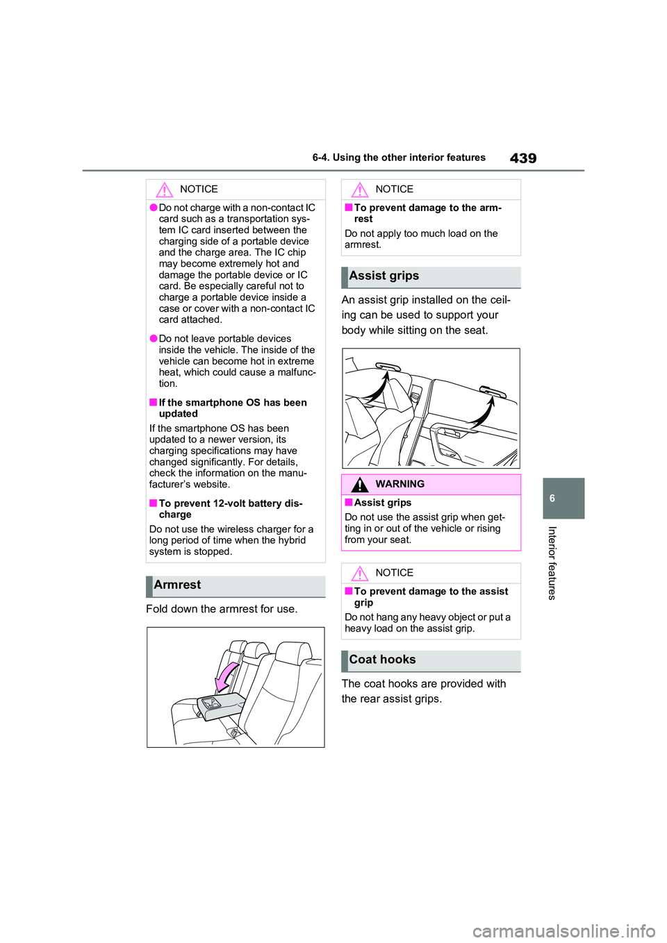 TOYOTA RAV4 PLUG-IN HYBRID 2022  Owners Manual 439
6 
6-4. Using the other interior features
Interior features
Fold down the armrest for use. 
An assist grip installed on the ceil- 
ing can be used to support your  
body while sitting on the seat.