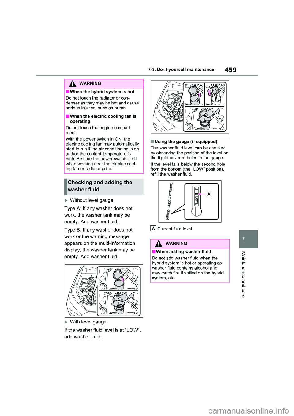 TOYOTA RAV4 PLUG-IN HYBRID 2022 Owners Manual 459
7 
7-3. Do-it-yourself maintenance
Maintenance and care
Without level gauge 
Type A: If any washer does not  
work, the washer tank may be  
empty. Add washer fluid. 
Type B: If any washer does