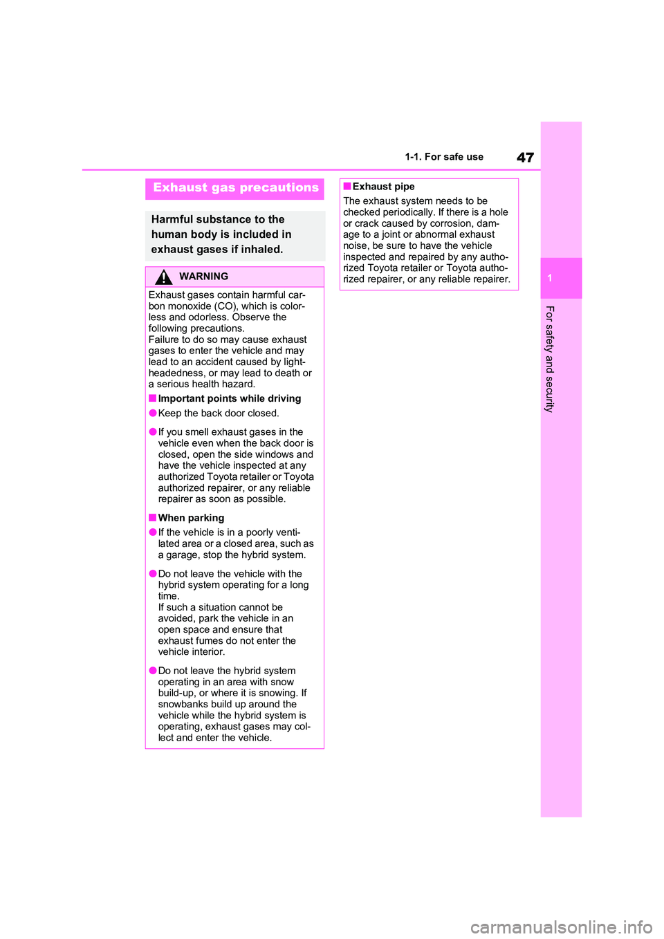 TOYOTA RAV4 PLUG-IN HYBRID 2022 User Guide 47
1 
1-1. For safe use
For safety and security
Exhaust gas precautions
Harmful substance to the  
human body is included in  
exhaust gases if inhaled.
WARNING
Exhaust gases contain harmful car- 
bon