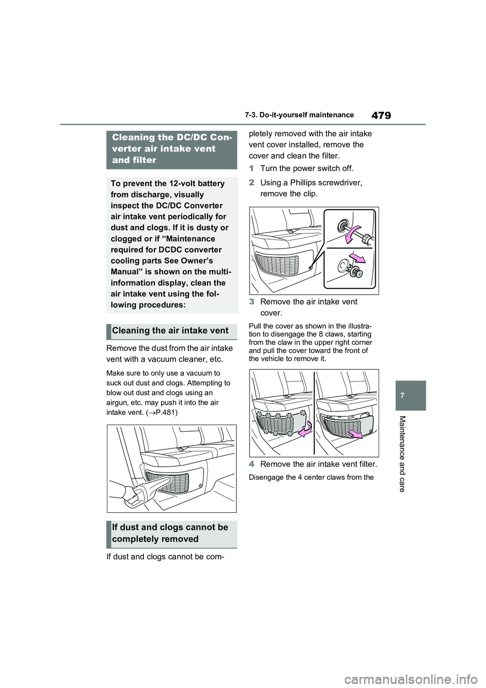 TOYOTA RAV4 PLUG-IN HYBRID 2022 Owners Manual 479
7 7-3. Do-it-yourself maintenance
Maintenance and care
Remove the dust from the air intake
vent with a vacuum cleaner, etc.
Make sure to only use a vacuum to
suck out dust and clogs. Attempting TOYOTA RAV4 PLUG-IN HYBRID 2022 Owners Manual 479
7 7-3. Do-it-yourself maintenance
Maintenance and care
Remove the dust from the air intake
vent with a vacuum cleaner, etc.
Make sure to only use a vacuum to
suck out dust and clogs. Attempting