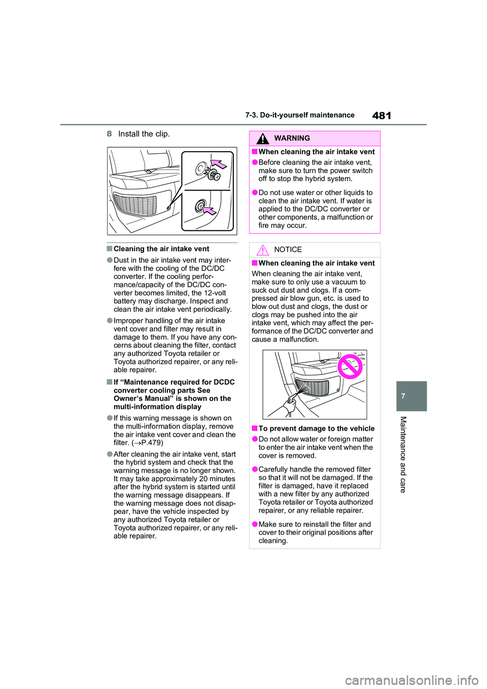 TOYOTA RAV4 PLUG-IN HYBRID 2022  Owners Manual 481
7 
7-3. Do-it-yourself maintenance
Maintenance and care
8 Install the clip. 
�QCleaning the air intake vent
�ODust in the air intake vent may inter- fere with the cooling of the DC/DC converter. I