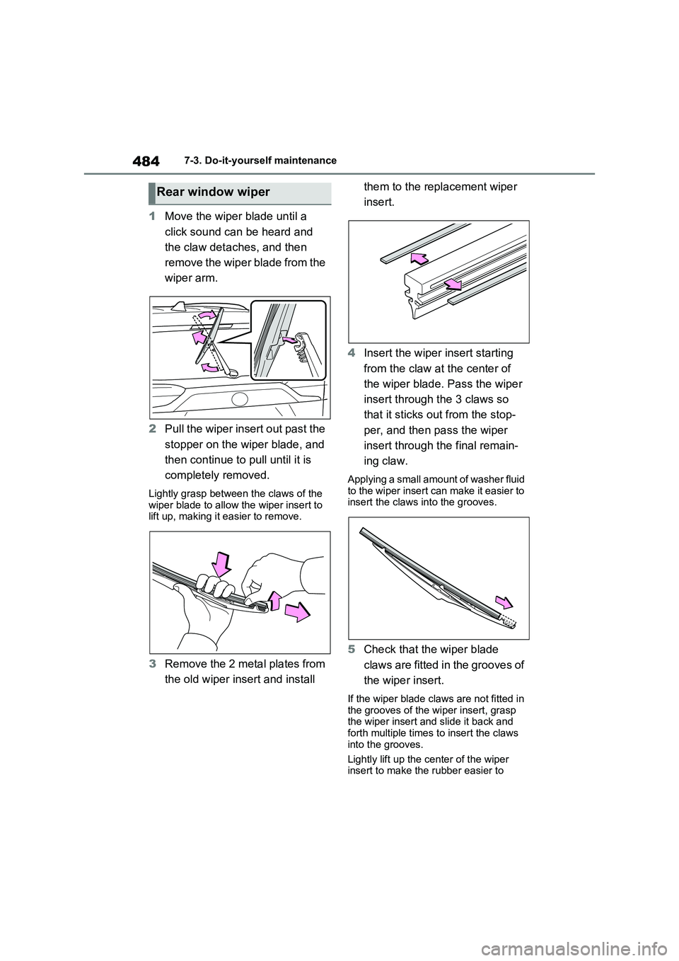 TOYOTA RAV4 PLUG-IN HYBRID 2022  Owners Manual 4847-3. Do-it-yourself maintenance
1Move the wiper blade until a  
click sound can be heard and  
the claw detaches, and then  
remove the wiper blade from the  
wiper arm. 
2 Pull the wiper insert ou