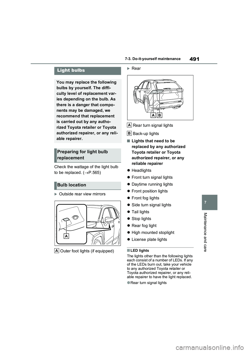 TOYOTA RAV4 PLUG-IN HYBRID 2022  Owners Manual 491
7 
7-3. Do-it-yourself maintenance
Maintenance and care
Check the wattage of the light bulb  
to be replaced. ( P.565)
Outside rear view mirrors 
Outer foot lights (if equipped)
Rear
Rear