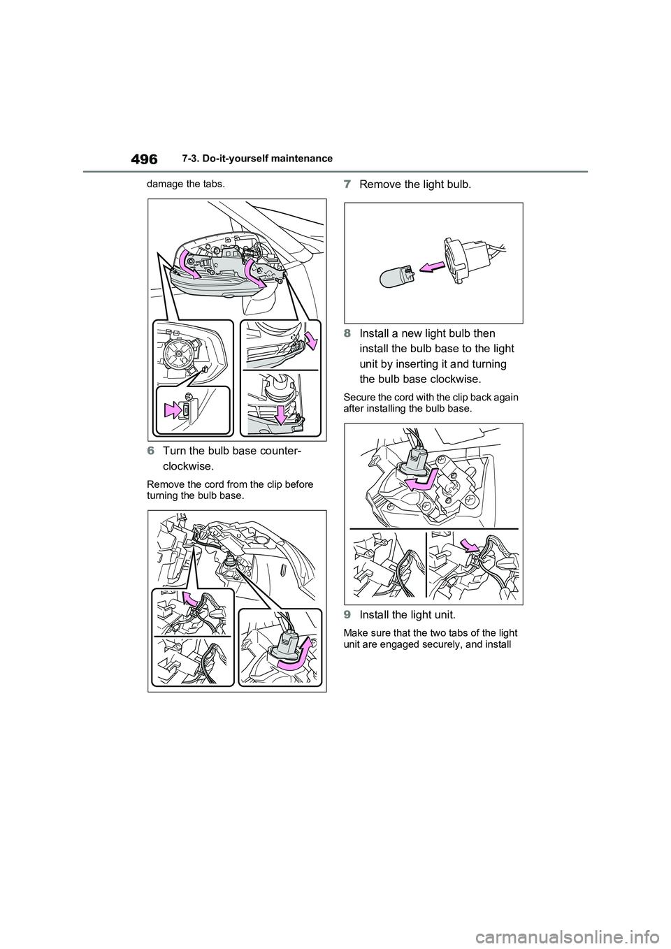 TOYOTA RAV4 PLUG-IN HYBRID 2022  Owners Manual 4967-3. Do-it-yourself maintenance
damage the tabs.
6Turn the bulb base counter-
clockwise.
Remove the cord from the clip before 
turning the bulb base.
7Remove the light bulb.
8Install a new light bu