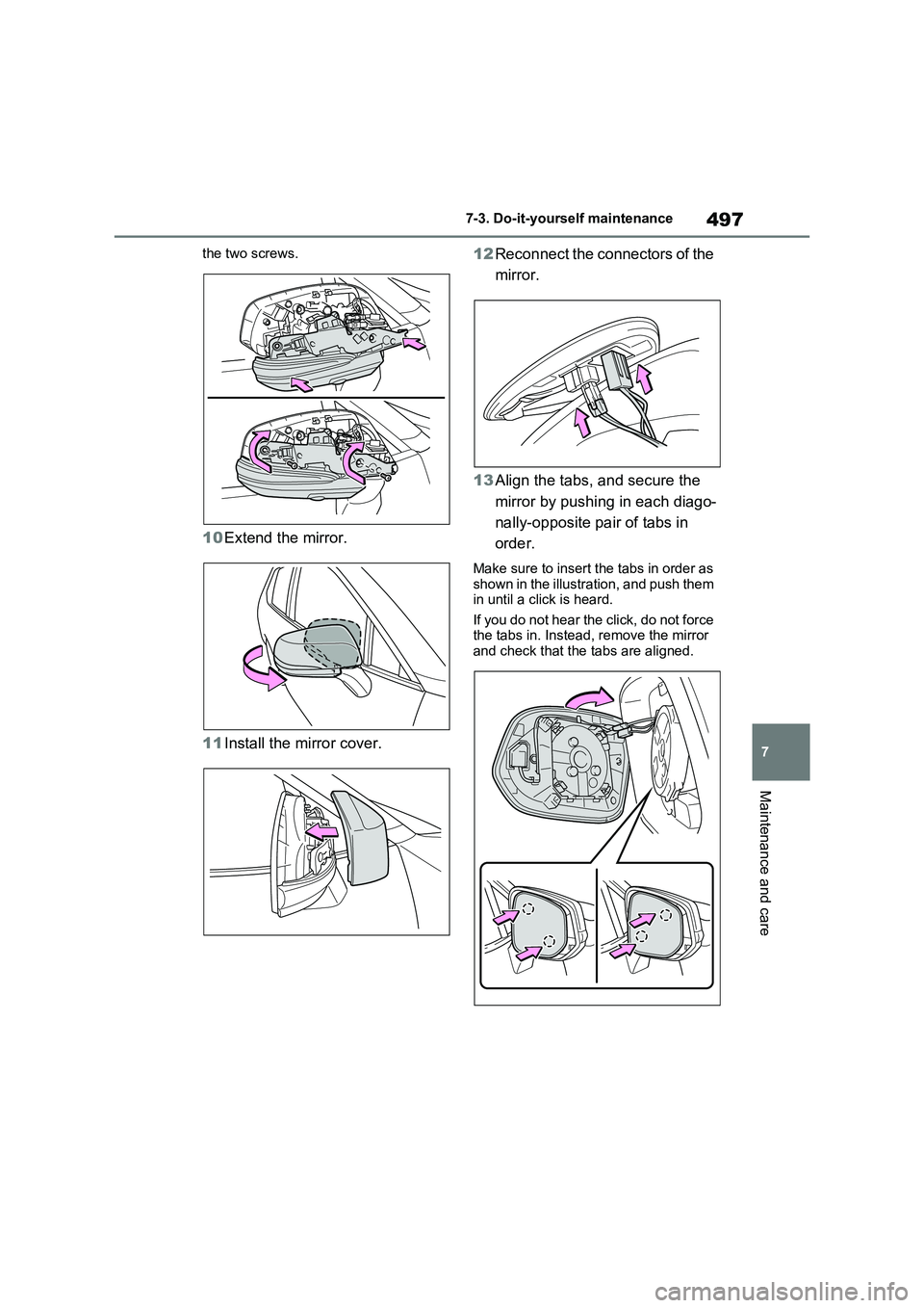 TOYOTA RAV4 PLUG-IN HYBRID 2022  Owners Manual 497
7 7-3. Do-it-yourself maintenance
Maintenance and care
the two screws.
10Extend the mirror.
11Install the mirror cover.12Reconnect the connectors of the 
mirror.
13Align the tabs, and secure the 
