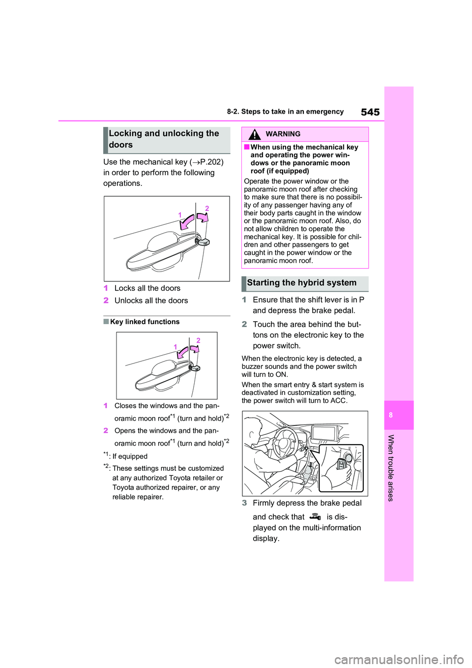 TOYOTA RAV4 PLUG-IN HYBRID 2022  Owners Manual 545
8 
8-2. Steps to take in an emergency
When trouble arises
Use the mechanical key ( P.202)  
in order to perform the following  
operations. 
1 Locks all the doors 
2 Unlocks all the doors
�QKey