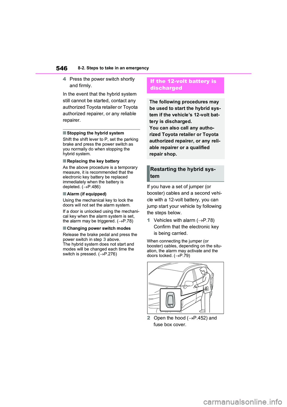 TOYOTA RAV4 PLUG-IN HYBRID 2022  Owners Manual 5468-2. Steps to take in an emergency
4Press the power switch shortly  
and firmly. 
In the event that the hybrid system  
still cannot be started, contact any  
authorized Toyota retailer or Toyota  
