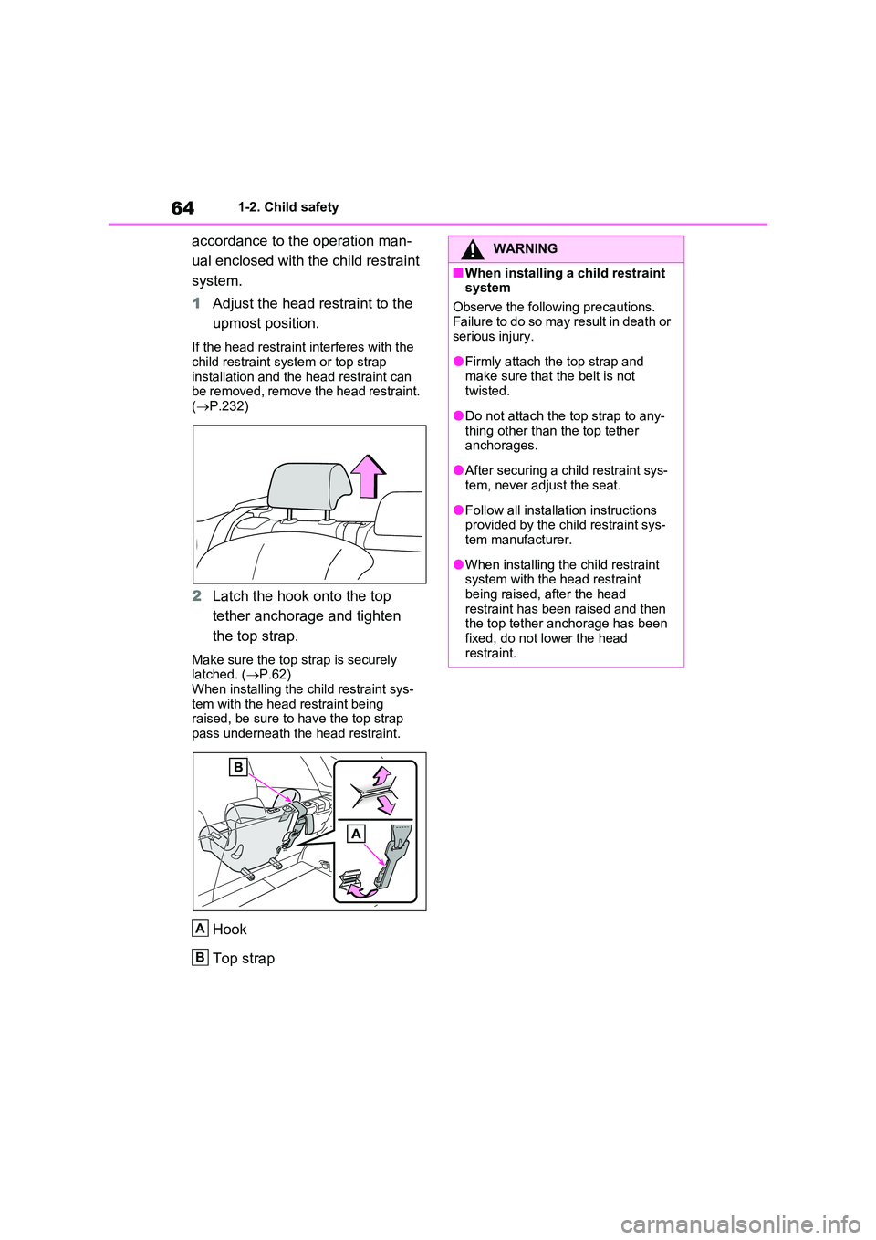 TOYOTA RAV4 PLUG-IN HYBRID 2022 Repair Manual 641-2. Child safety
accordance to the operation man- 
ual enclosed with the child restraint  
system. 
1 Adjust the head restraint to the  
upmost position.
If the head restraint interferes with the  