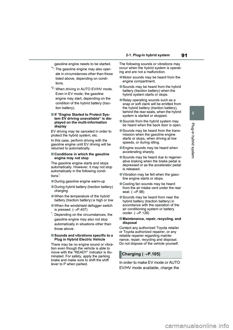 TOYOTA RAV4 PLUG-IN HYBRID 2022  Owners Manual 91
2 2-1. Plug-in hybrid system
Plug-in hybrid system
gasoline engine needs to be started.*1: The gasoline engine may also oper-
ate in circumstances other than those 
listed above, depending on condi