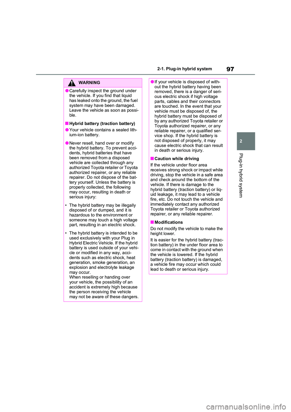 TOYOTA RAV4 PLUG-IN HYBRID 2022  Owners Manual 97
2 
2-1. Plug-in hybrid system
Plug-in hybrid system
WARNING
�OCarefully inspect the ground under  the vehicle. If you find that liquid  
has leaked onto the ground, the fuel  system may have been d
