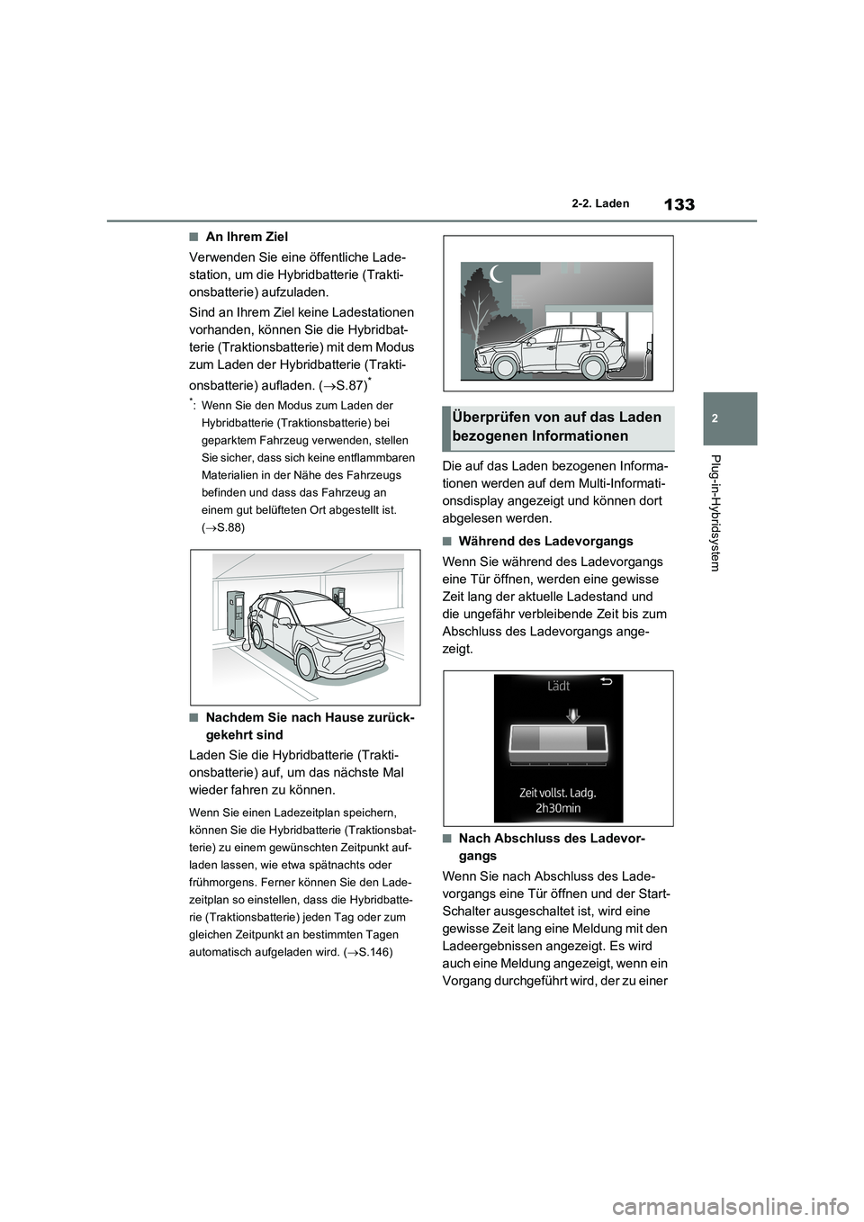 TOYOTA RAV4 PLUG-IN HYBRID 2022  Betriebsanleitungen (in German) 133
2 2-2. Laden
Plug-in-Hybridsystem
�QAn Ihrem Ziel
Verwenden Sie eine öffentliche Lade-
station, um die Hybridbatterie (Trakti-
onsbatterie) aufzuladen.
Sind an Ihrem Ziel keine Ladestationen 
vor