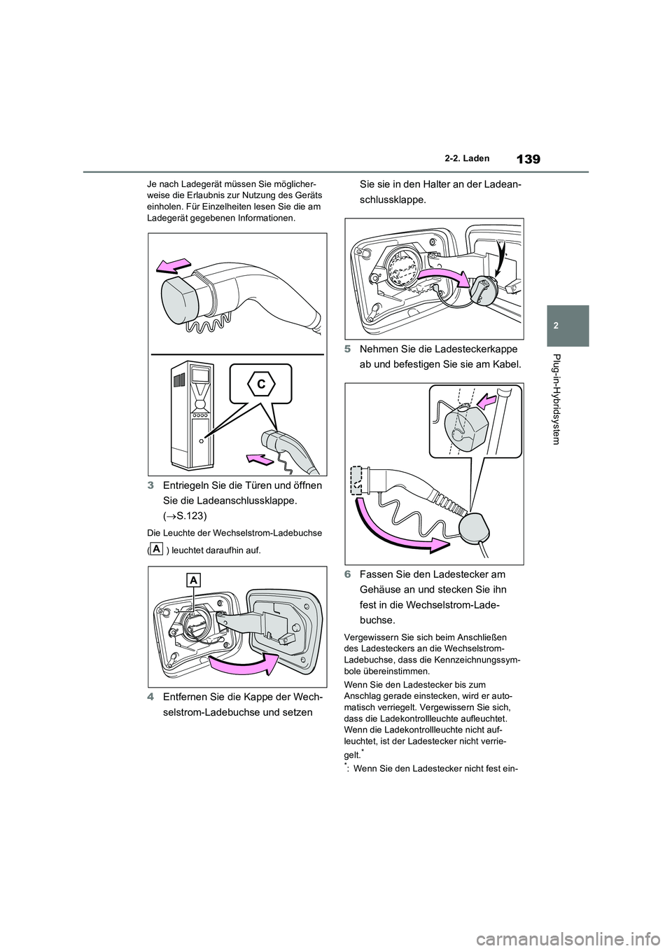 TOYOTA RAV4 PLUG-IN HYBRID 2022 Betriebsanleitungen (in German) 139
2 2-2. Laden
Plug-in-Hybridsystem
Je nach Ladegerät müssen Sie möglicher-
weise die Erlaubnis zur Nutzung des Geräts
einholen. Für Einzelheiten lesen Sie die am
Ladegerät gegebenen Informa TOYOTA RAV4 PLUG-IN HYBRID 2022 Betriebsanleitungen (in German) 139
2 2-2. Laden
Plug-in-Hybridsystem
Je nach Ladegerät müssen Sie möglicher-
weise die Erlaubnis zur Nutzung des Geräts
einholen. Für Einzelheiten lesen Sie die am
Ladegerät gegebenen Informa