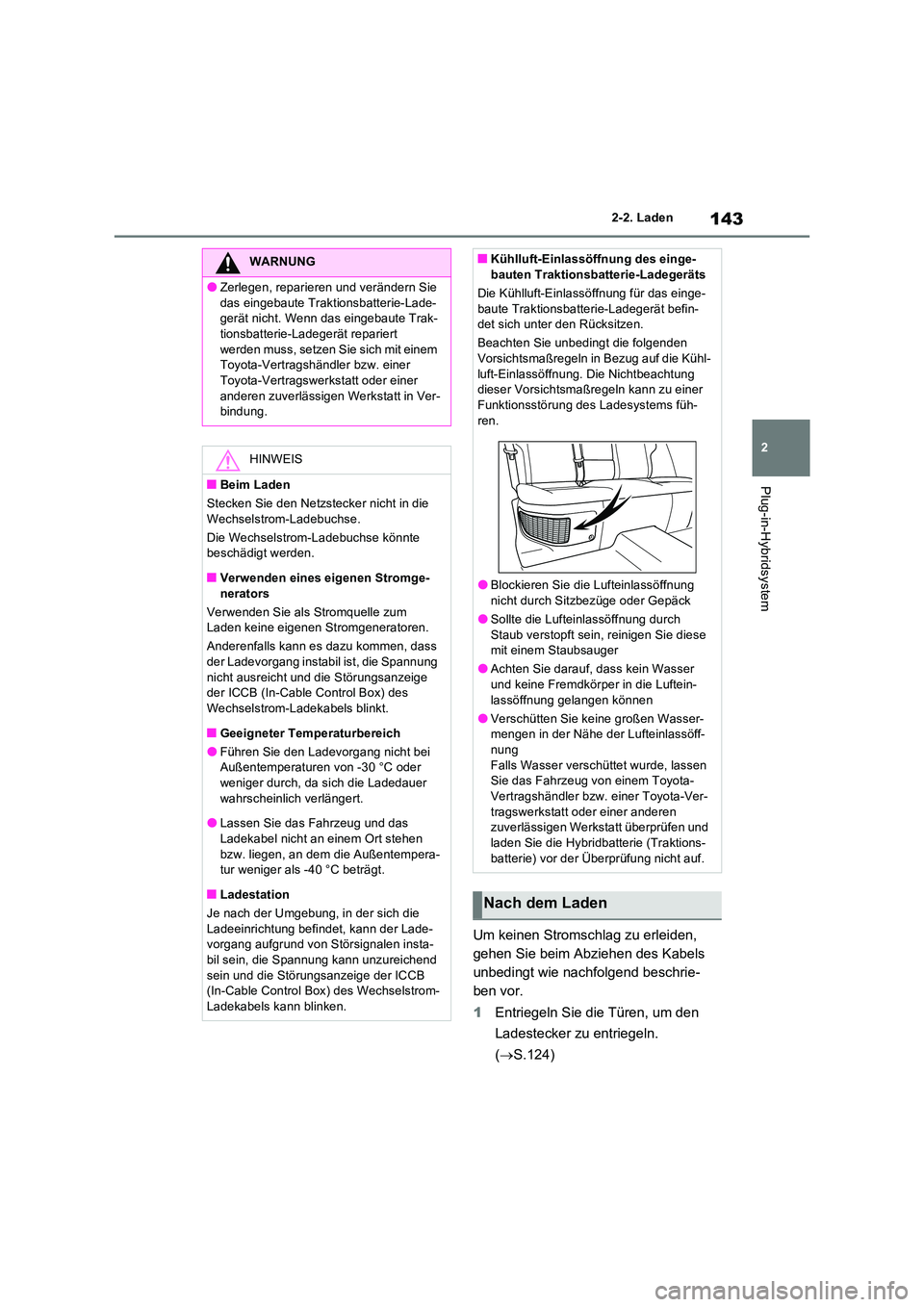 TOYOTA RAV4 PLUG-IN HYBRID 2022  Betriebsanleitungen (in German) 143
2 
2-2. Laden
Plug-in-Hybridsystem
Um keinen Stromschlag zu erleiden,  
gehen Sie beim Abziehen des Kabels 
unbedingt wie nachfolgend beschrie-
ben vor. 
1 Entriegeln Sie die Türen, um den  
Lade