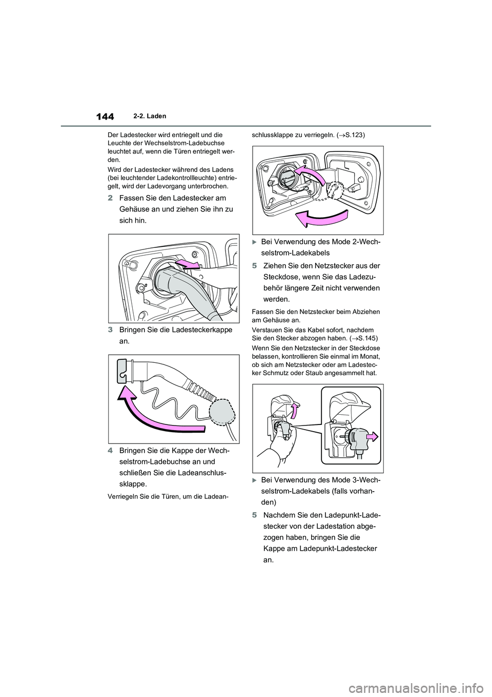 TOYOTA RAV4 PLUG-IN HYBRID 2022  Betriebsanleitungen (in German) 1442-2. Laden 
Der Ladestecker wird entriegelt und die  Leuchte der Wechselstrom-Ladebuchse leuchtet auf, wenn die Türen entriegelt wer- 
den. 
Wird der Ladesteck er während des Ladens  (bei leuchte