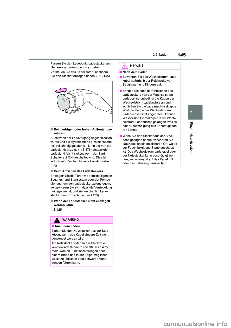 TOYOTA RAV4 PLUG-IN HYBRID 2022  Betriebsanleitungen (in German) 145
2 
2-2. Laden
Plug-in-Hybridsystem
Fassen Sie den Ladepunkt-Ladestecker am  Gehäuse an, wenn Sie ihn abziehen. 
Verstauen Sie das Kabel sofort, nachdem  Sie den Stecker abzogen haben. ( S.145)