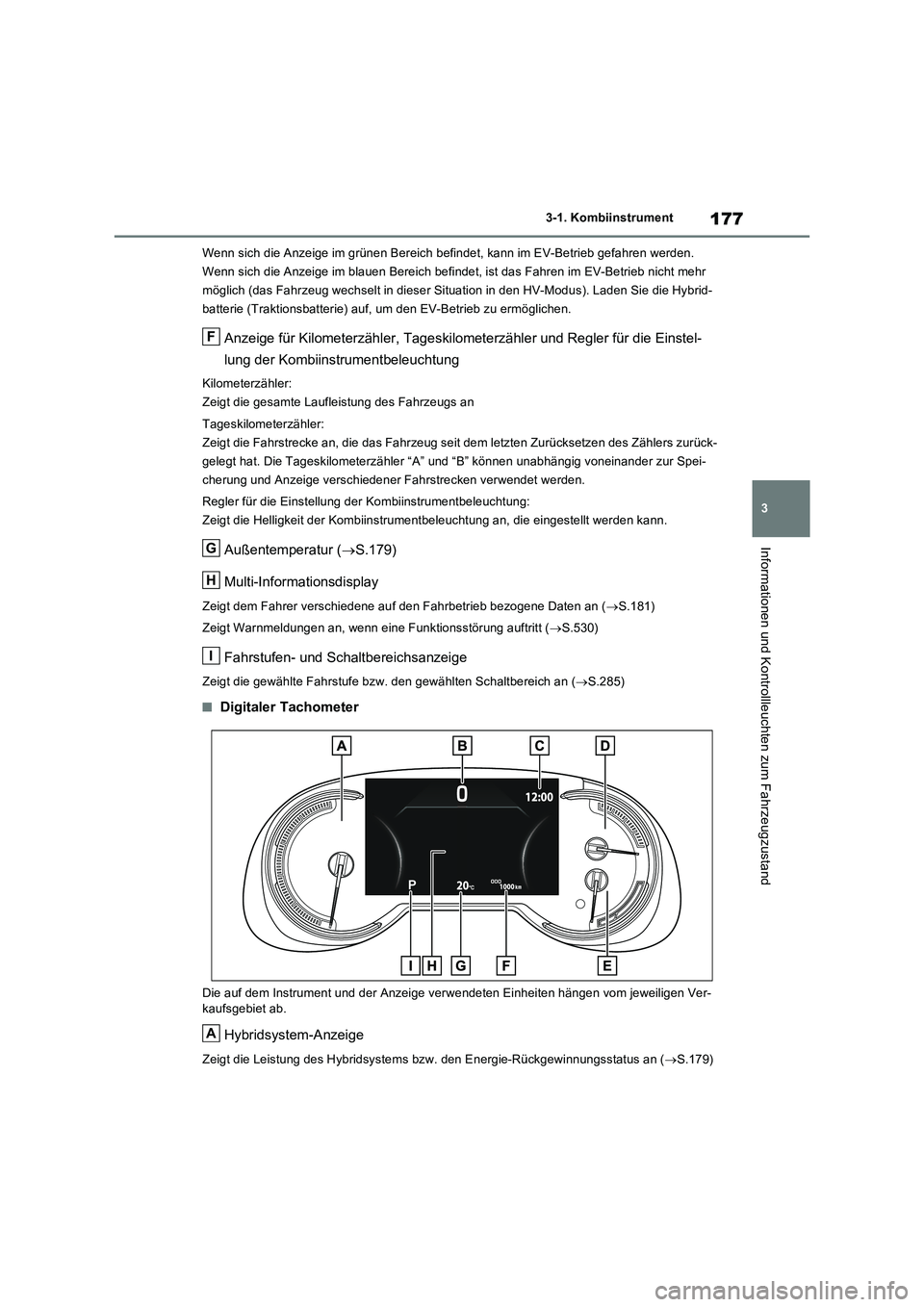 TOYOTA RAV4 PLUG-IN HYBRID 2022  Betriebsanleitungen (in German) 177
3 3-1. Kombiinstrument
Informationen und Kontrollleuchten zum Fahrzeugzustand
Wenn sich die Anzeige im grünen Bereich befindet, kann im EV-Betrieb gefahren werden. 
Wenn sich die Anzeige im blaue