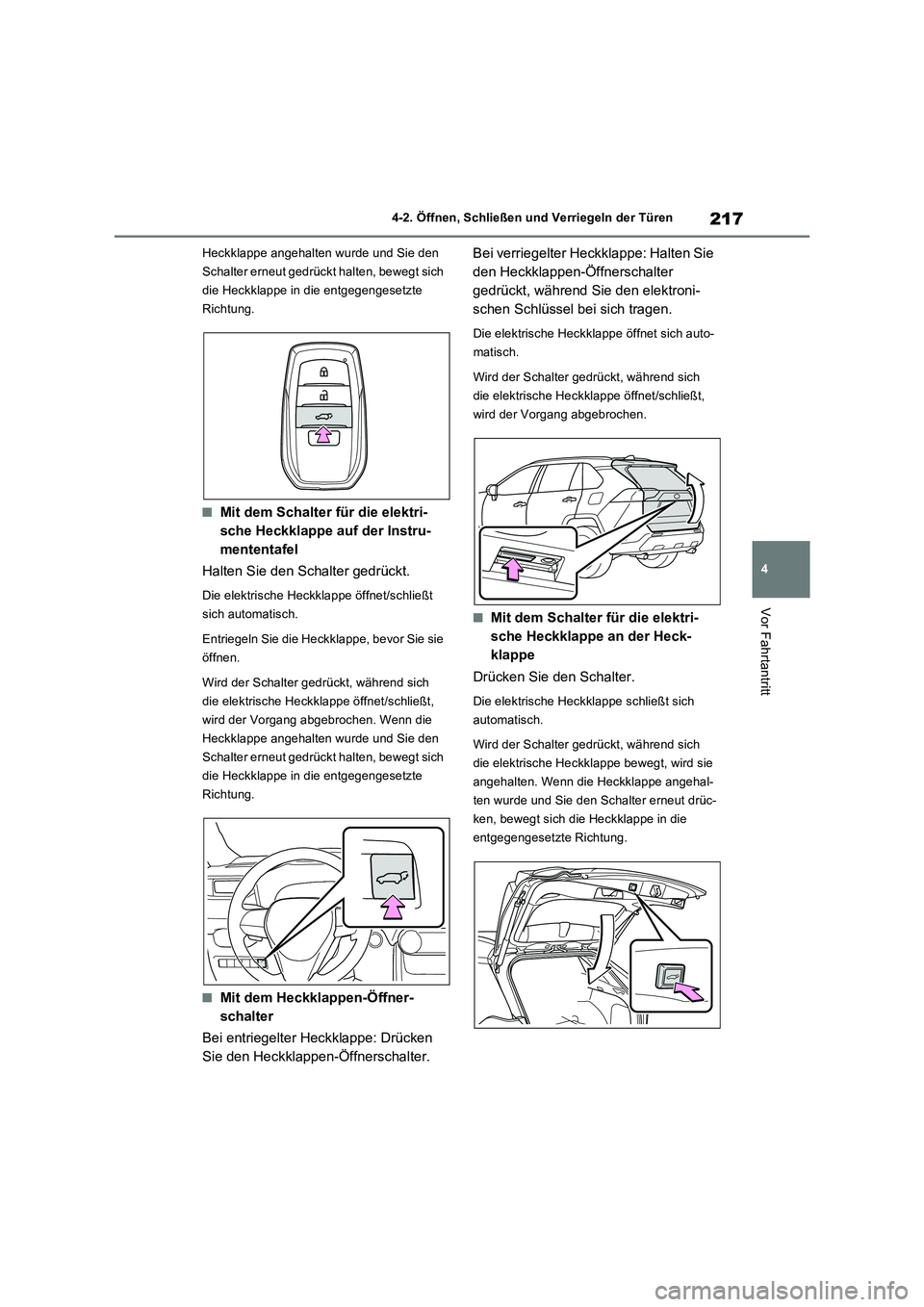 TOYOTA RAV4 PLUG-IN HYBRID 2022  Betriebsanleitungen (in German) 217
4 4-2. Öffnen, Schließen und Verriegeln der Türen
Vor Fahrtantritt
Heckklappe angehalten wurde und Sie den 
Schalter erneut gedrückt halten, bewegt sich 
die Heckklappe in die entgegengesetzte