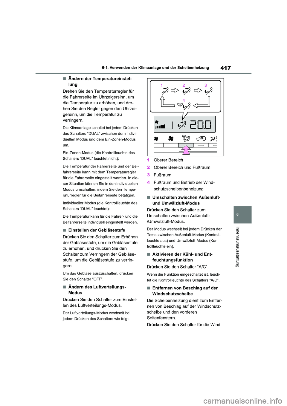 TOYOTA RAV4 PLUG-IN HYBRID 2022  Betriebsanleitungen (in German) 417
6 
6-1. Verwenden der Klimaanlage und der Scheibenheizung
Innenraumausstattung
�QÄndern der Temperatureinstel- 
lung 
Drehen Sie den Temperaturregler für  
die Fahrerseite im Uhrzeigersinn, um 
