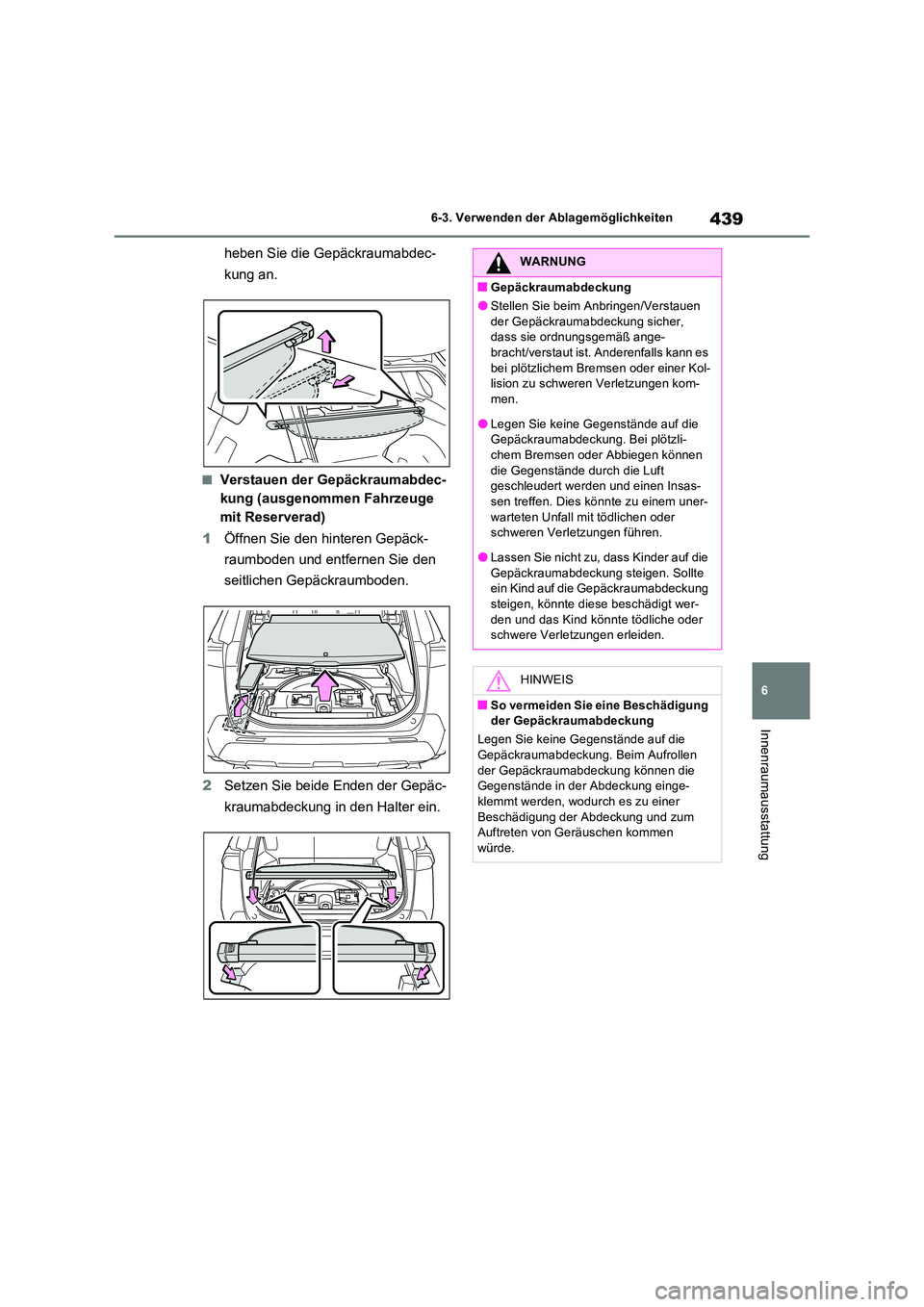 TOYOTA RAV4 PLUG-IN HYBRID 2022  Betriebsanleitungen (in German) 439
6 
6-3. Verwenden der Ablagemöglichkeiten
Innenraumausstattung
heben Sie die Gepäckraumabdec- 
kung an.
�QVerstauen der Gepäckraumabdec- 
kung (ausgenommen Fahrzeuge 
mit Reserverad) 
1 Öffnen