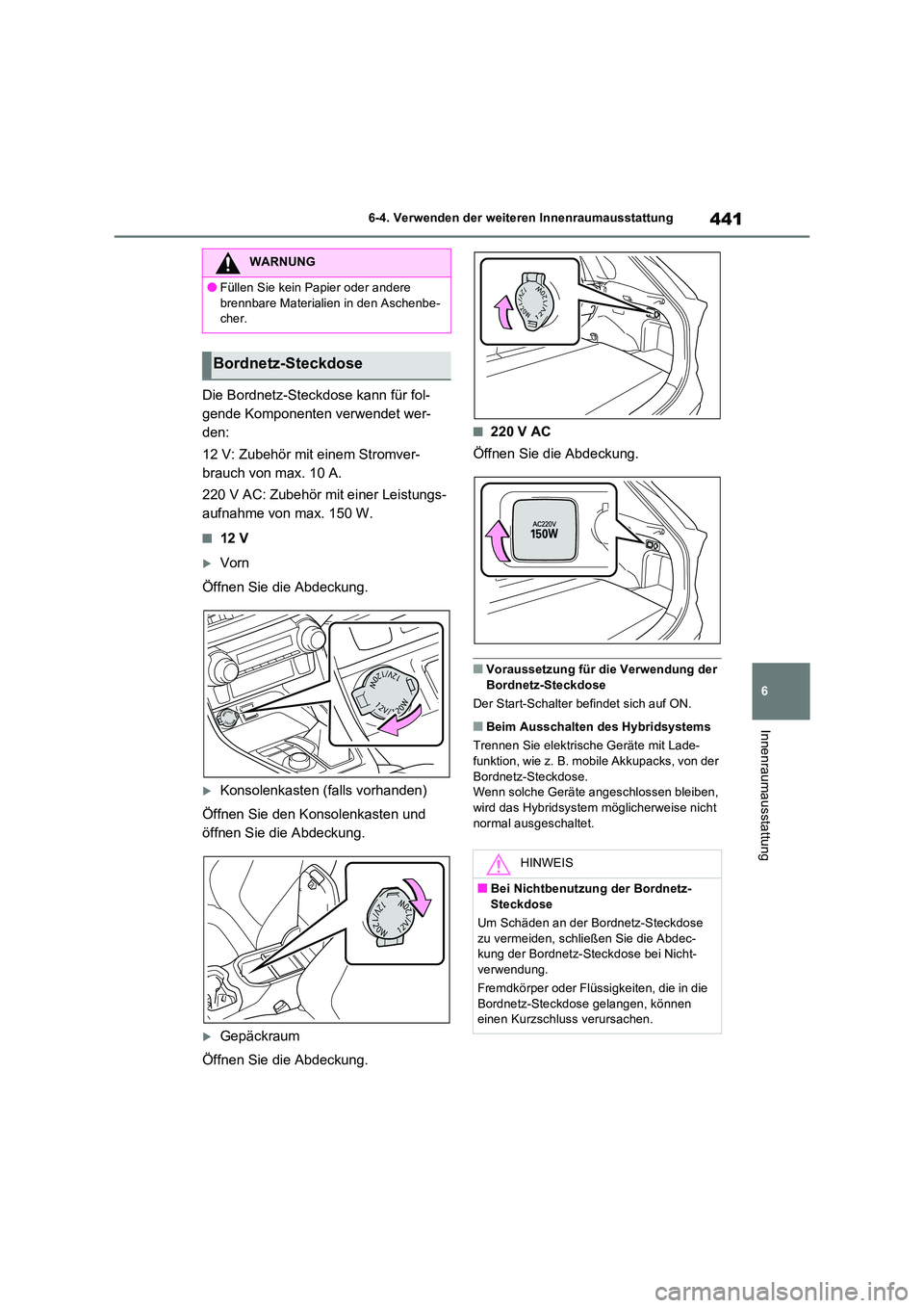TOYOTA RAV4 PLUG-IN HYBRID 2022  Betriebsanleitungen (in German) 441
6 
6-4. Verwenden der weiteren Innenraumausstattung
Innenraumausstattung
Die Bordnetz-Steckdose kann für fol- 
gende Komponenten verwendet wer-
den: 
12 V: Zubehör mit einem Stromver- 
brauch vo
