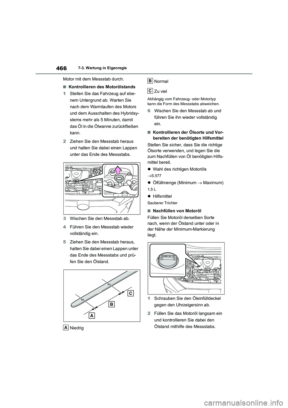 TOYOTA RAV4 PLUG-IN HYBRID 2022  Betriebsanleitungen (in German) 4667-3. Wartung in Eigenregie
Motor mit dem Messstab durch.
�QKontrollieren des Motorölstands
1Stellen Sie das Fahrzeug auf ebe-
nem Untergrund ab. Warten Sie 
nach dem Warmlaufen des Motors 
und dem
