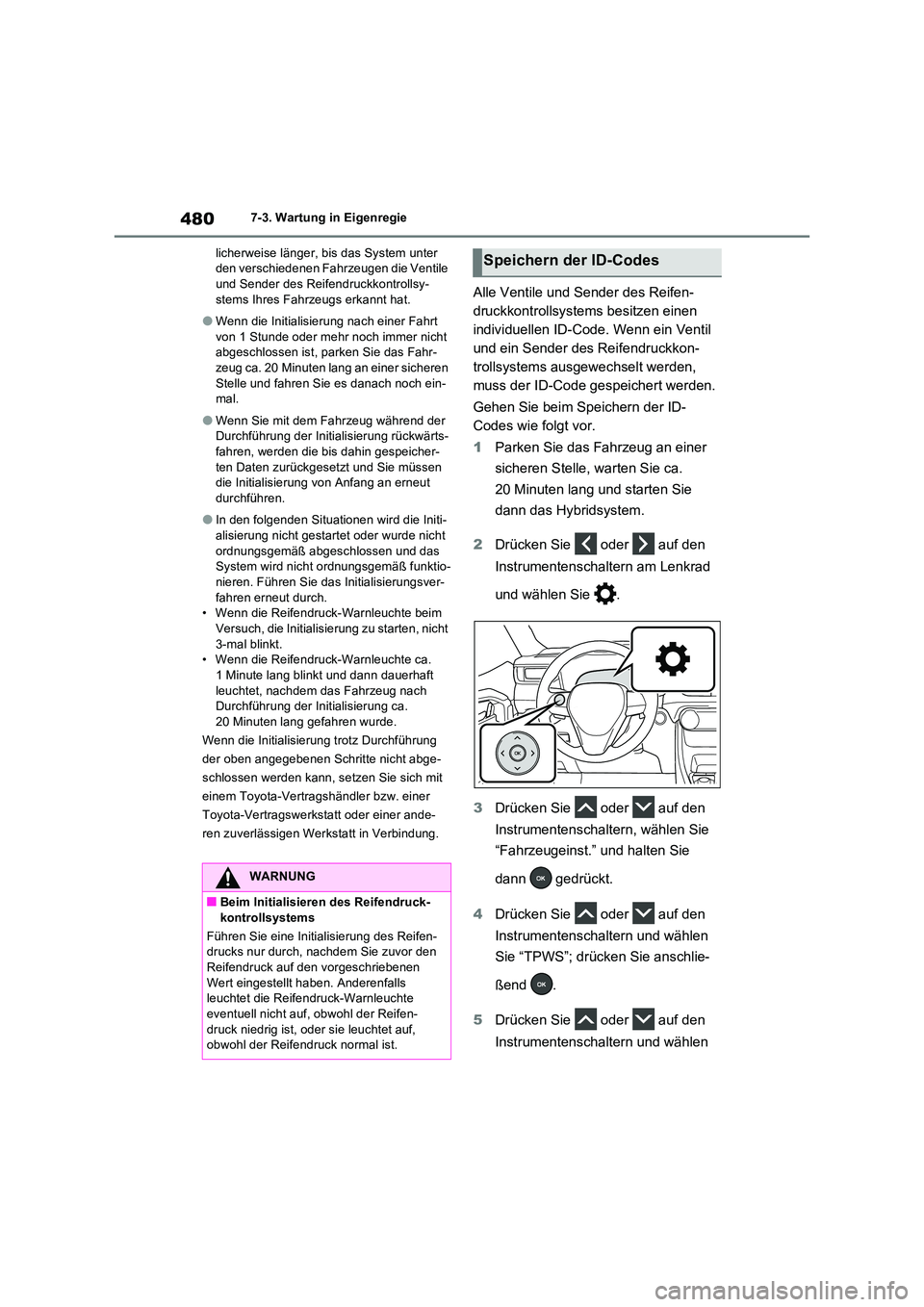 TOYOTA RAV4 PLUG-IN HYBRID 2022  Betriebsanleitungen (in German) 4807-3. Wartung in Eigenregie 
licherweise länger, bis das System unter  den verschiedenen Fahrzeugen die Ventile und Sender des Reifendruckkontrollsy- 
stems Ihres Fahrzeugs erkannt hat.
�OWenn die 
