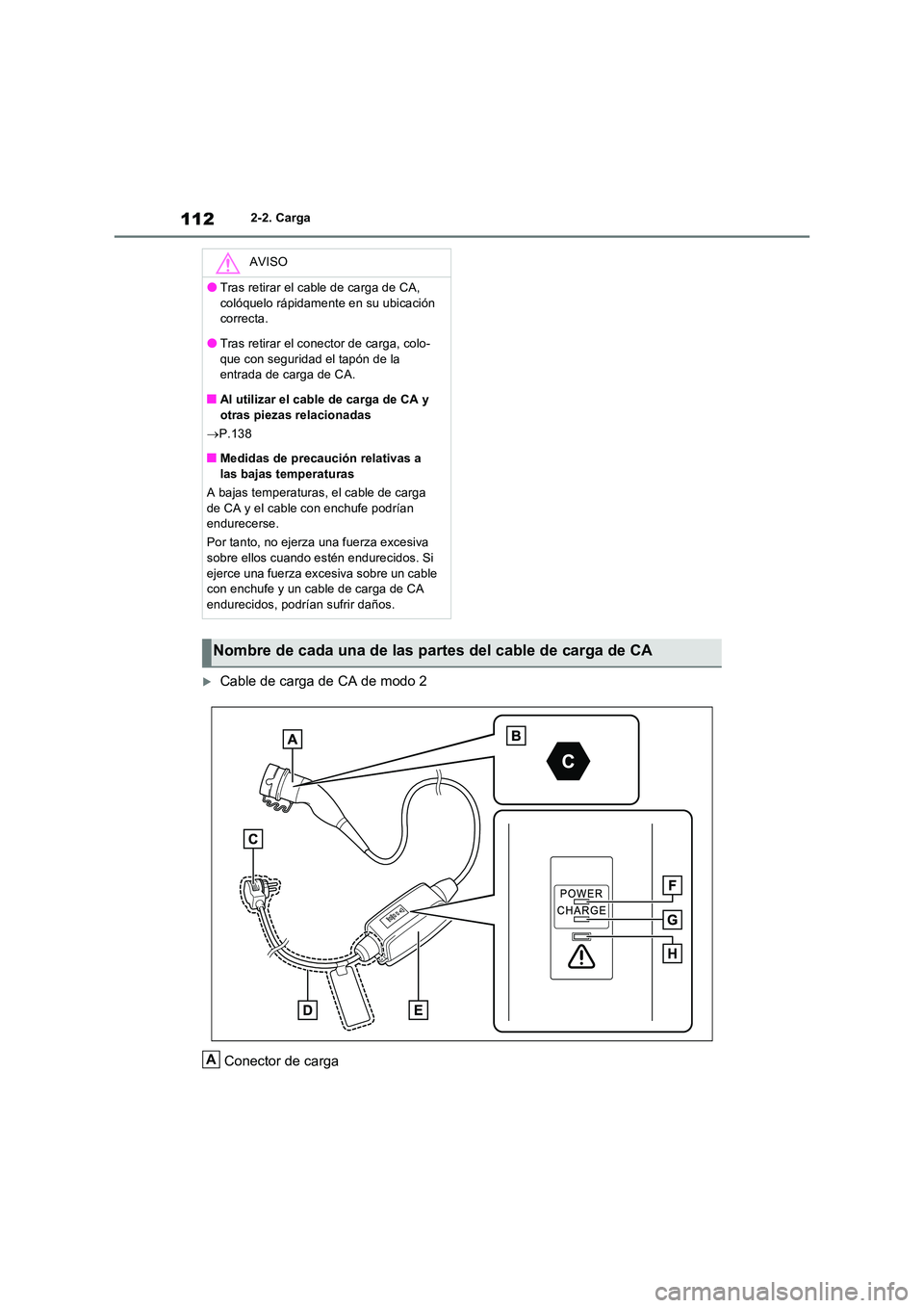 TOYOTA RAV4 PLUG-IN HYBRID 2022 Manual del propietario (in Spanish) 1122-2. Carga
Cable de carga de CA de modo 2
Conector de carga
AVISO
●Tras retirar el cable de carga de CA,
colóquelo rápidamente en su ubicación correcta.
●Tras retirar el conector de c TOYOTA RAV4 PLUG-IN HYBRID 2022 Manual del propietario (in Spanish) 1122-2. Carga
Cable de carga de CA de modo 2
Conector de carga
AVISO
●Tras retirar el cable de carga de CA,
colóquelo rápidamente en su ubicación correcta.
●Tras retirar el conector de c