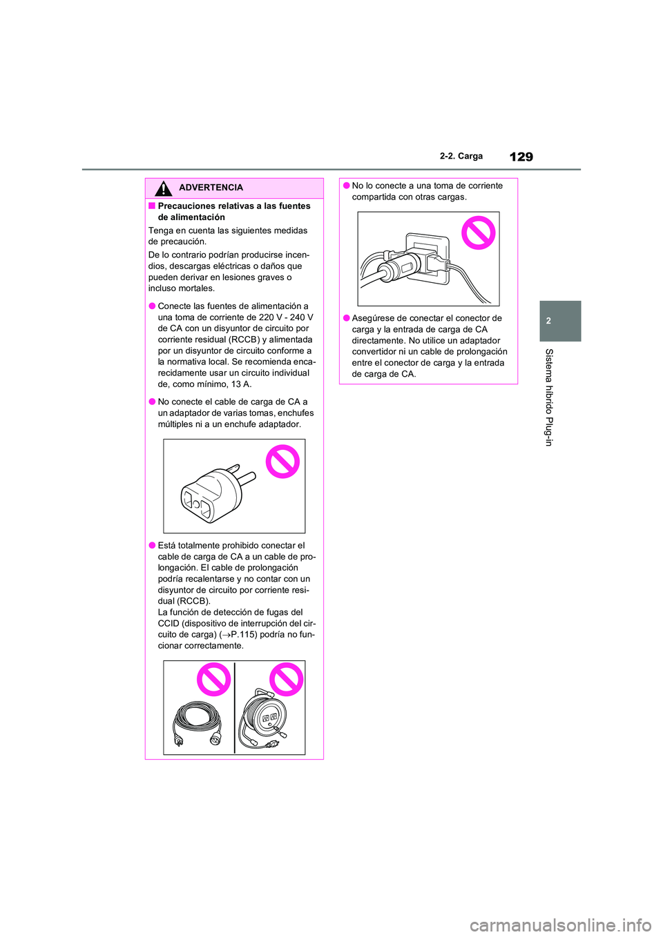 TOYOTA RAV4 PLUG-IN HYBRID 2022 Manual del propietario (in Spanish) 129
2
2-2. Carga
Sistema híbrido Plug-in
ADVERTENCIA
■Precauciones relativas a las fuentes
de alimentación
Tenga en cuenta las siguientes medidas de precaución.
De lo contrario podrían pro TOYOTA RAV4 PLUG-IN HYBRID 2022 Manual del propietario (in Spanish) 129
2
2-2. Carga
Sistema híbrido Plug-in
ADVERTENCIA
■Precauciones relativas a las fuentes
de alimentación
Tenga en cuenta las siguientes medidas de precaución.
De lo contrario podrían pro