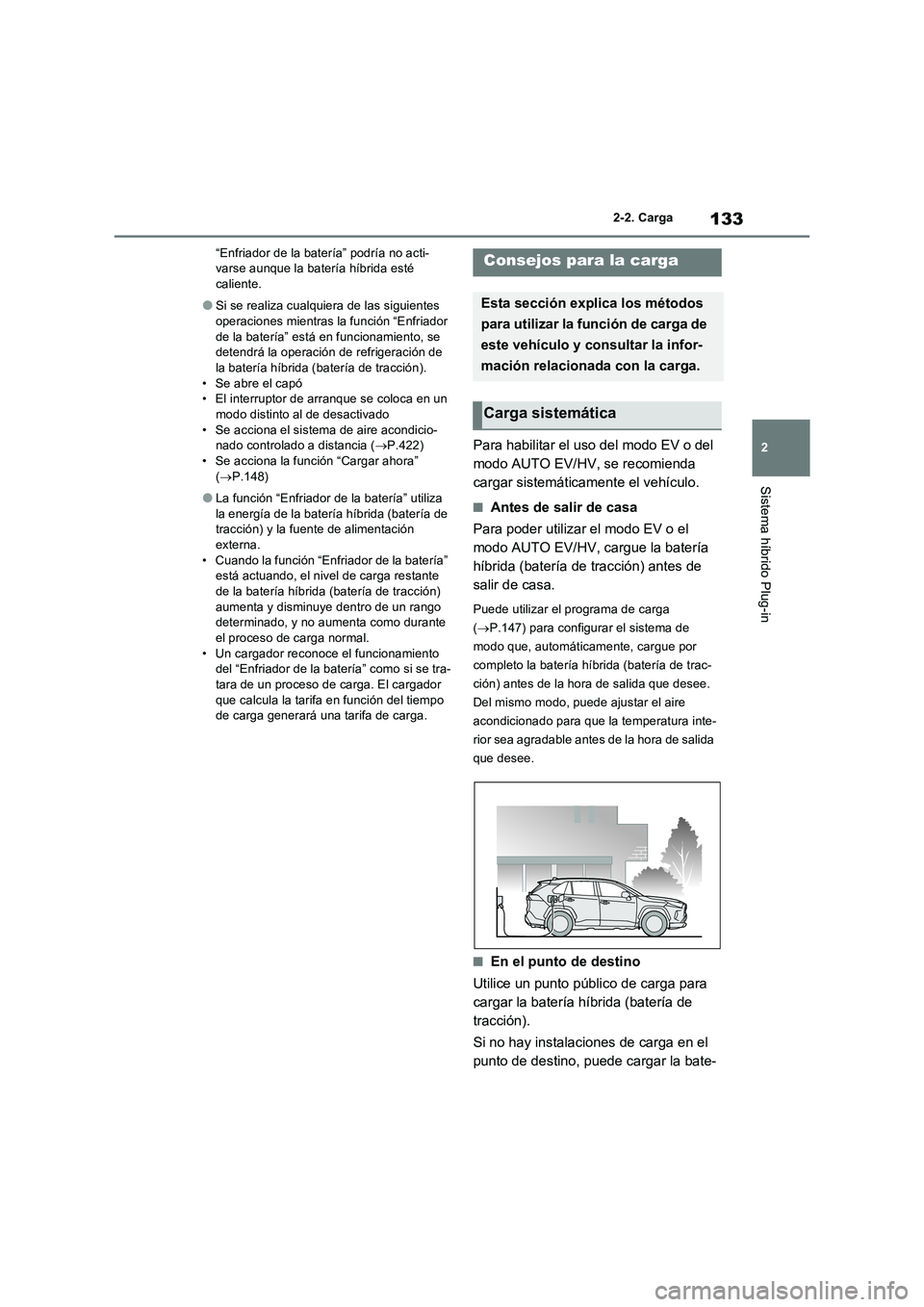 TOYOTA RAV4 PLUG-IN HYBRID 2022 Manual del propietario (in Spanish) 133
2 2-2. Carga
Sistema híbrido Plug-in
“Enfriador de la batería” podría no acti-
varse aunque la batería híbrida esté
caliente.
●Si se realiza cualquiera de las siguientes
operaciones TOYOTA RAV4 PLUG-IN HYBRID 2022 Manual del propietario (in Spanish) 133
2 2-2. Carga
Sistema híbrido Plug-in
“Enfriador de la batería” podría no acti-
varse aunque la batería híbrida esté
caliente.
●Si se realiza cualquiera de las siguientes
operaciones
