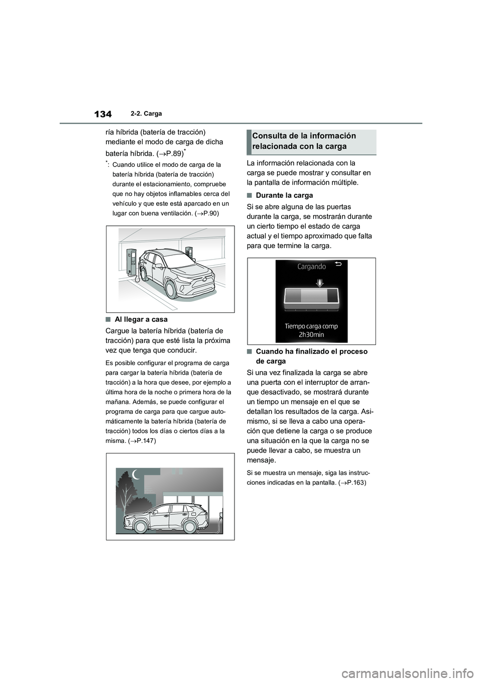 TOYOTA RAV4 PLUG-IN HYBRID 2022 Manual del propietario (in Spanish) 1342-2. Carga
ría híbrida (batería de tracción)
mediante el modo de carga de dicha
batería híbrida. (P.89)
*
*: Cuando utilice el modo de carga de la
batería híbrida (batería de tracci TOYOTA RAV4 PLUG-IN HYBRID 2022 Manual del propietario (in Spanish) 1342-2. Carga
ría híbrida (batería de tracción)
mediante el modo de carga de dicha
batería híbrida. (P.89)
*
*: Cuando utilice el modo de carga de la
batería híbrida (batería de tracci