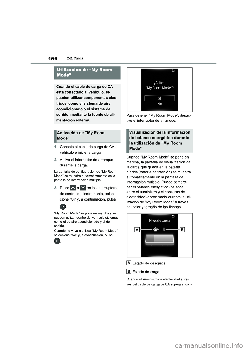 TOYOTA RAV4 PLUG-IN HYBRID 2022 Manual del propietario (in Spanish) 1562-2. Carga
1Conecte el cable de carga de CA al
vehículo e inicie la carga
2Active el interruptor de arranque
durante la carga.
La pantalla de configuración de “My Room
Mode” se muestra aut TOYOTA RAV4 PLUG-IN HYBRID 2022 Manual del propietario (in Spanish) 1562-2. Carga
1Conecte el cable de carga de CA al
vehículo e inicie la carga
2Active el interruptor de arranque
durante la carga.
La pantalla de configuración de “My Room
Mode” se muestra aut