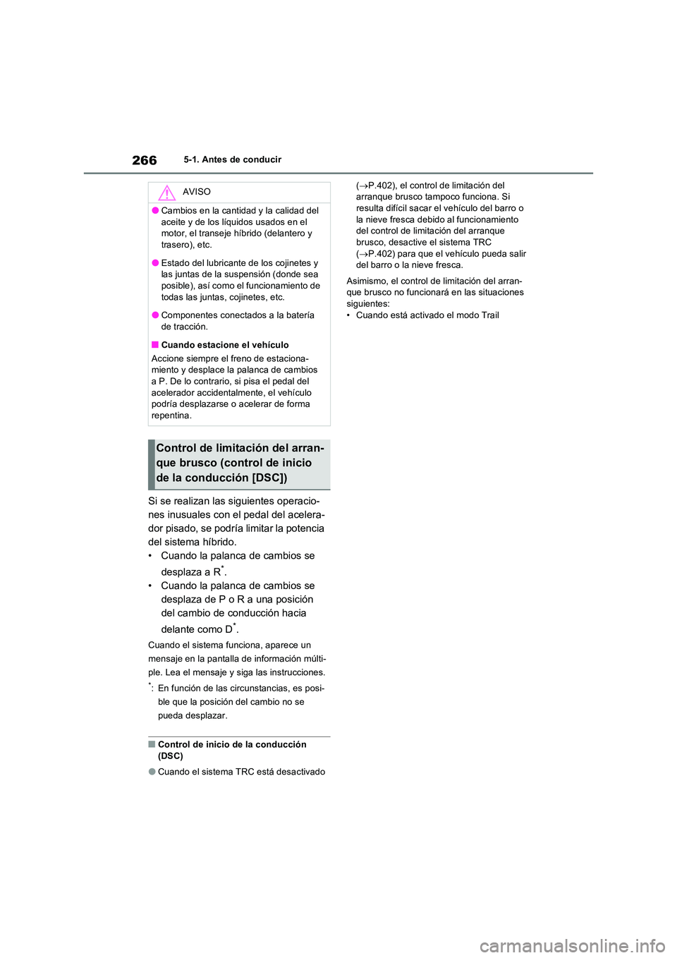 TOYOTA RAV4 PLUG-IN HYBRID 2022 Manual del propietario (in Spanish) 2665-1. Antes de conducir
Si se realizan las siguientes operacio-
nes inusuales con el pedal del acelera-
dor pisado, se podría limitar la potencia
del sistema híbrido.
• Cuando la palanca de ca TOYOTA RAV4 PLUG-IN HYBRID 2022 Manual del propietario (in Spanish) 2665-1. Antes de conducir
Si se realizan las siguientes operacio-
nes inusuales con el pedal del acelera-
dor pisado, se podría limitar la potencia
del sistema híbrido.
• Cuando la palanca de ca