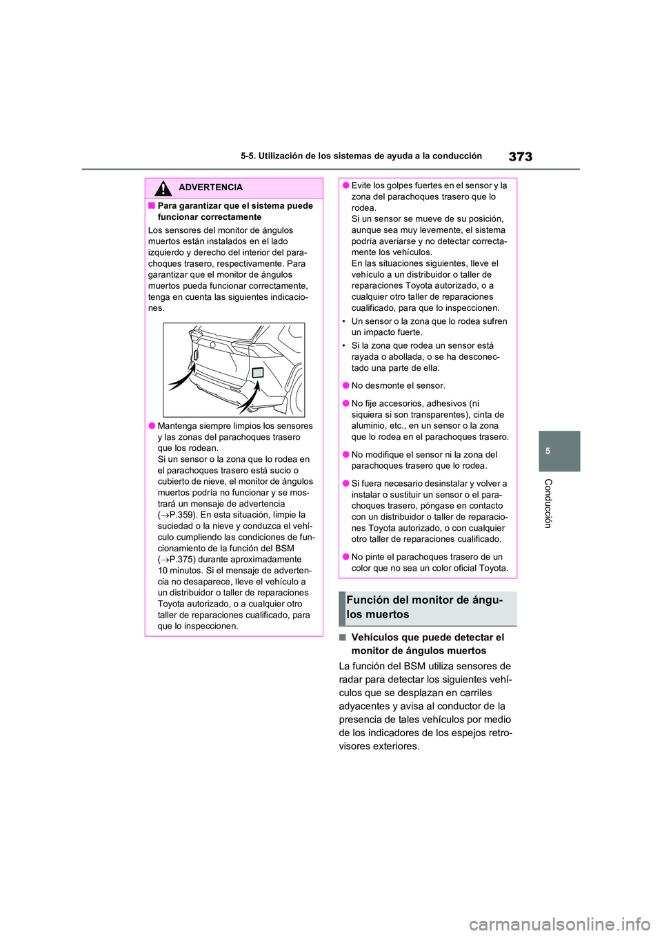 TOYOTA RAV4 PLUG-IN HYBRID 2022 Manual del propietario (in Spanish) 373
5
5-5. Utilización de los sistemas de ayuda a la conducción
Conducción
■Vehículos que puede detectar el
monitor de ángulos muertos
La función del BSM utiliza sensores de
radar para d TOYOTA RAV4 PLUG-IN HYBRID 2022 Manual del propietario (in Spanish) 373
5
5-5. Utilización de los sistemas de ayuda a la conducción
Conducción
■Vehículos que puede detectar el
monitor de ángulos muertos
La función del BSM utiliza sensores de
radar para d
