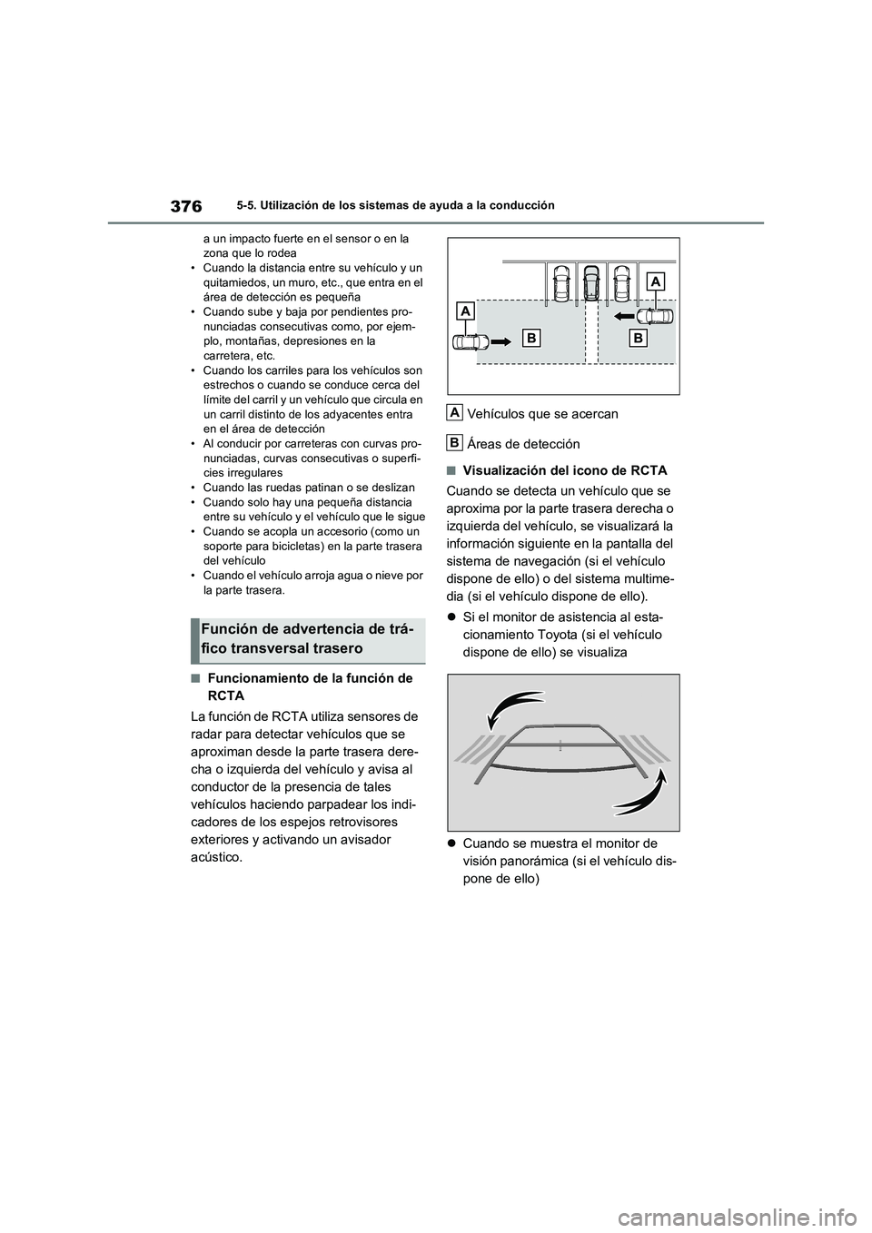 TOYOTA RAV4 PLUG-IN HYBRID 2022 Manual del propietario (in Spanish) 3765-5. Utilización de los sistemas de ayuda a la conducción
a un impacto fuerte en el sensor o en la
zona que lo rodea
• Cuando la distancia entre su vehículo y un
quitamiedos, un muro, etc., TOYOTA RAV4 PLUG-IN HYBRID 2022 Manual del propietario (in Spanish) 3765-5. Utilización de los sistemas de ayuda a la conducción
a un impacto fuerte en el sensor o en la
zona que lo rodea
• Cuando la distancia entre su vehículo y un
quitamiedos, un muro, etc.,