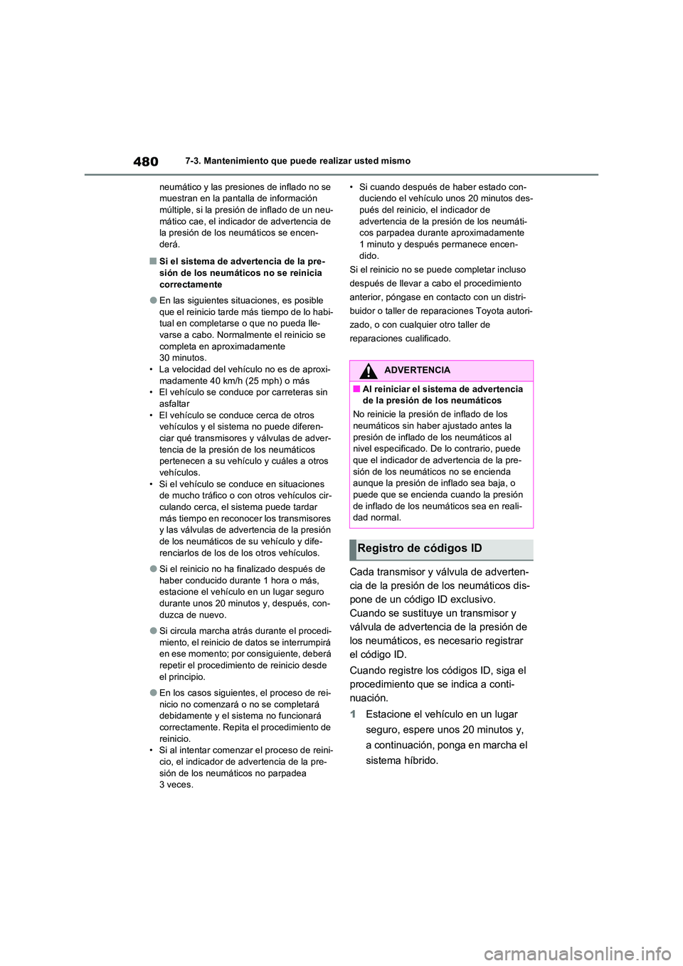 TOYOTA RAV4 PLUG-IN HYBRID 2022 Manual del propietario (in Spanish) 4807-3. Mantenimiento que puede realizar usted mismo
neumático y las presiones de inflado no se muestran en la pantalla de información múltiple, si la presión de inflado de un neu-
mático cae, TOYOTA RAV4 PLUG-IN HYBRID 2022 Manual del propietario (in Spanish) 4807-3. Mantenimiento que puede realizar usted mismo
neumático y las presiones de inflado no se muestran en la pantalla de información múltiple, si la presión de inflado de un neu-
mático cae,