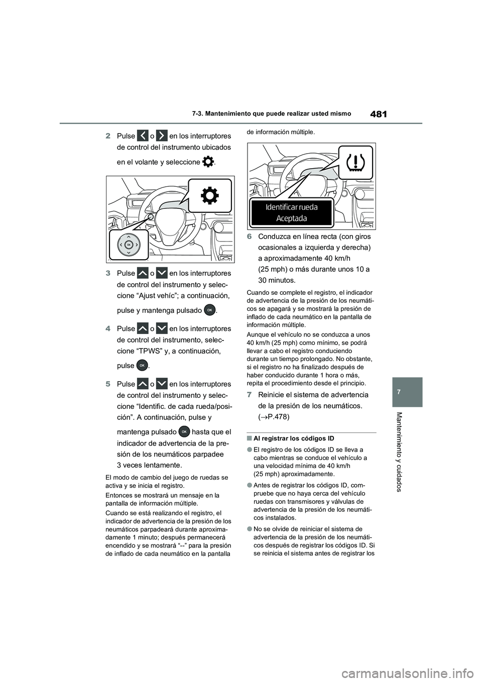 TOYOTA RAV4 PLUG-IN HYBRID 2022 Manual del propietario (in Spanish) 481
7 7-3. Mantenimiento que puede realizar usted mismo
Mantenimiento y cuidados
2Pulse o en los interruptores
de control del instrumento ubicados
en el volante y seleccione .
3Pulse o en l TOYOTA RAV4 PLUG-IN HYBRID 2022 Manual del propietario (in Spanish) 481
7 7-3. Mantenimiento que puede realizar usted mismo
Mantenimiento y cuidados
2Pulse o en los interruptores
de control del instrumento ubicados
en el volante y seleccione .
3Pulse o en l