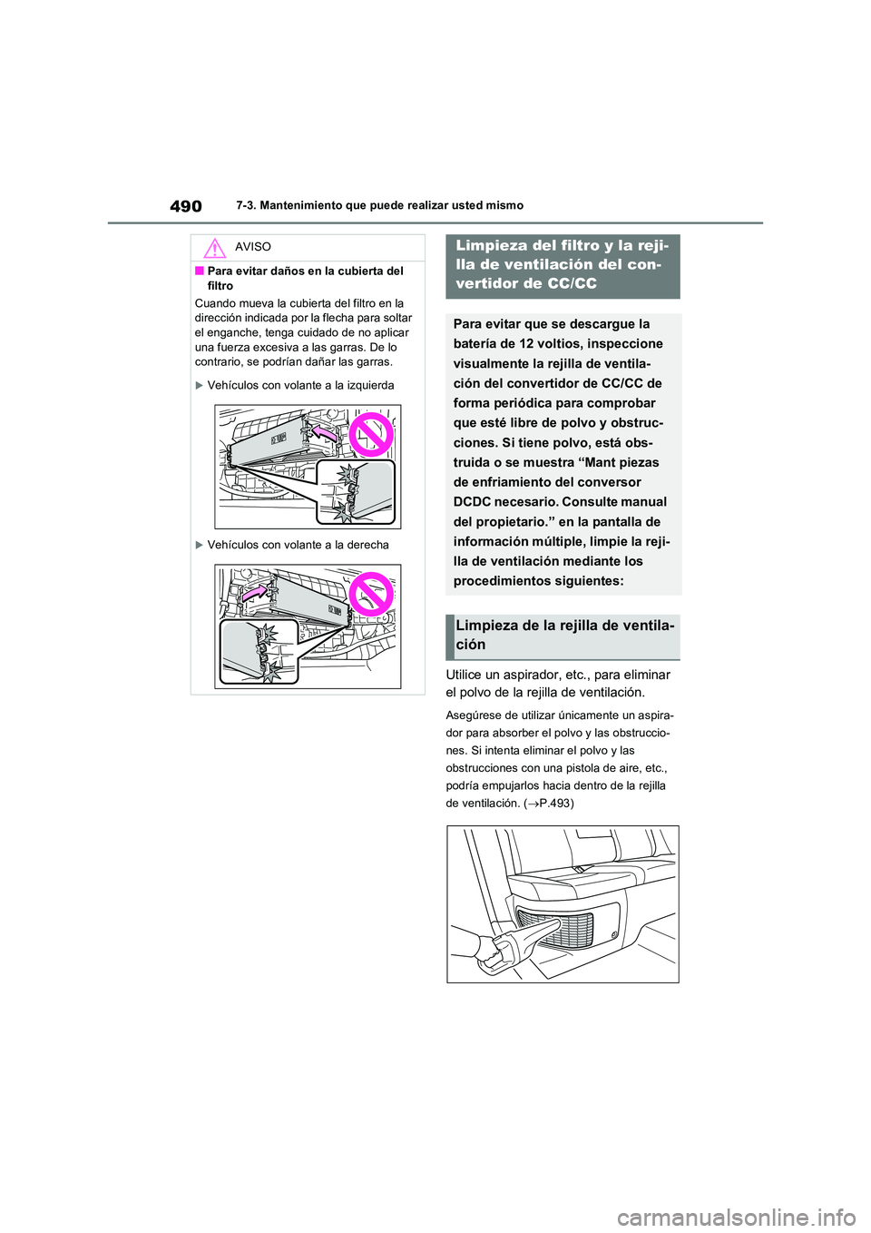 TOYOTA RAV4 PLUG-IN HYBRID 2022 Manual del propietario (in Spanish) 4907-3. Mantenimiento que puede realizar usted mismo
Utilice un aspirador, etc., para eliminar
el polvo de la rejilla de ventilación.
Asegúrese de utilizar únicamente un aspira-
dor para absorbe TOYOTA RAV4 PLUG-IN HYBRID 2022 Manual del propietario (in Spanish) 4907-3. Mantenimiento que puede realizar usted mismo
Utilice un aspirador, etc., para eliminar
el polvo de la rejilla de ventilación.
Asegúrese de utilizar únicamente un aspira-
dor para absorbe