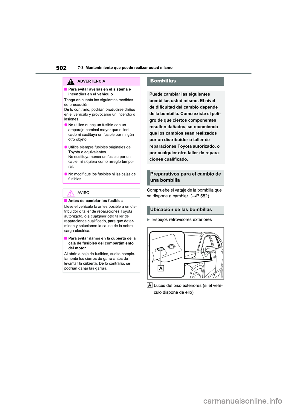 TOYOTA RAV4 PLUG-IN HYBRID 2022 Manual del propietario (in Spanish) 5027-3. Mantenimiento que puede realizar usted mismo
Compruebe el vataje de la bombilla que
se dispone a cambiar. ( P.582)
Espejos retrovisores exteriores
Luces del piso exteriores (si el veh TOYOTA RAV4 PLUG-IN HYBRID 2022 Manual del propietario (in Spanish) 5027-3. Mantenimiento que puede realizar usted mismo
Compruebe el vataje de la bombilla que
se dispone a cambiar. ( P.582)
Espejos retrovisores exteriores
Luces del piso exteriores (si el veh