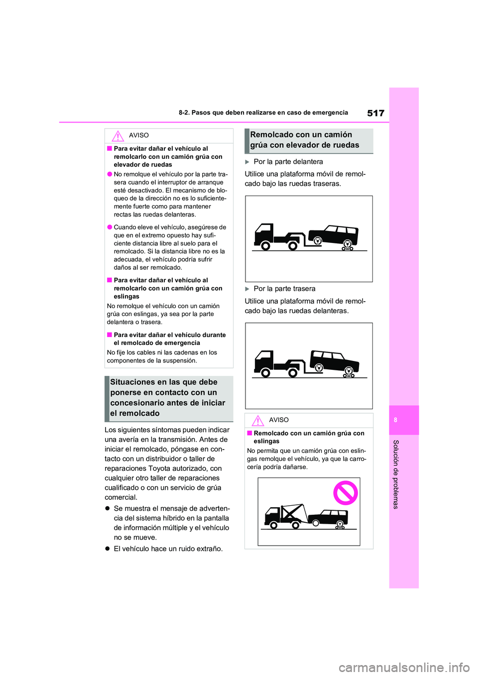TOYOTA RAV4 PLUG-IN HYBRID 2022 Manual del propietario (in Spanish) 517
8
8-2. Pasos que deben realizarse en caso de emergencia
Solución de problemasLos siguientes síntomas pueden indicar
una avería en la transmisión. Antes de
iniciar el remolcado, póngase en TOYOTA RAV4 PLUG-IN HYBRID 2022 Manual del propietario (in Spanish) 517
8
8-2. Pasos que deben realizarse en caso de emergencia
Solución de problemasLos siguientes síntomas pueden indicar
una avería en la transmisión. Antes de
iniciar el remolcado, póngase en