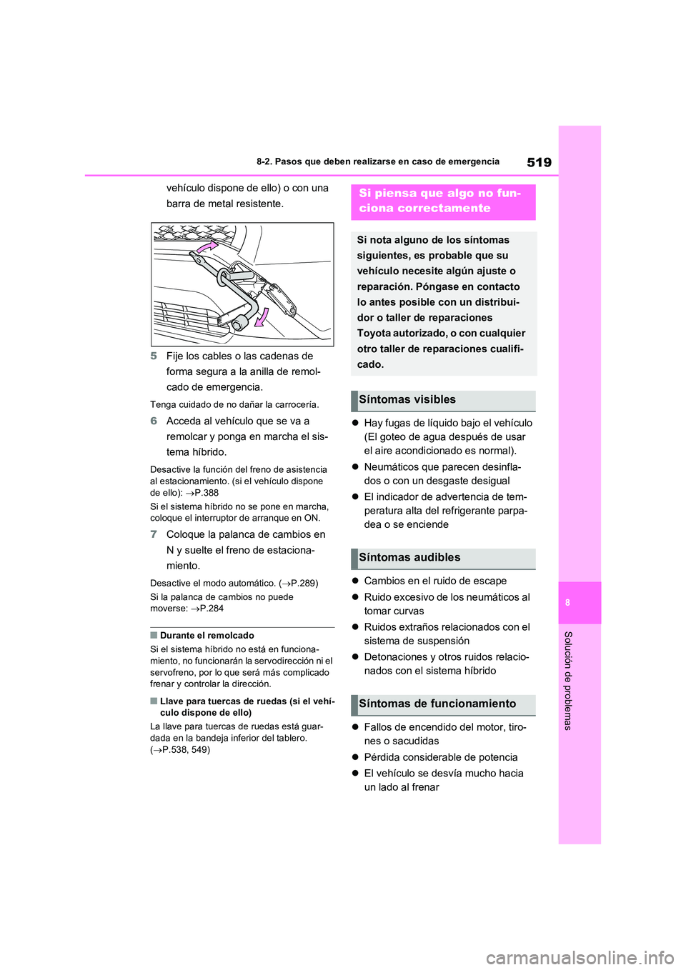 TOYOTA RAV4 PLUG-IN HYBRID 2022 Manual del propietario (in Spanish) 519
8
8-2. Pasos que deben realizarse en caso de emergencia
Solución de problemas
vehículo dispone de ello) o con una
barra de metal resistente.
5 Fije los cables o las cadenas de
forma segura TOYOTA RAV4 PLUG-IN HYBRID 2022 Manual del propietario (in Spanish) 519
8
8-2. Pasos que deben realizarse en caso de emergencia
Solución de problemas
vehículo dispone de ello) o con una
barra de metal resistente.
5 Fije los cables o las cadenas de
forma segura