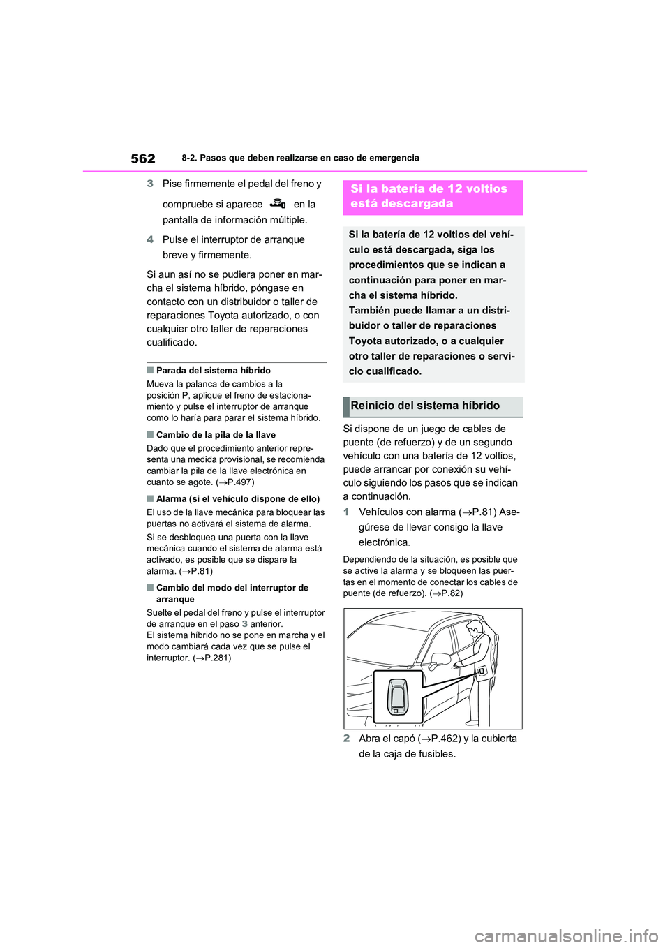 TOYOTA RAV4 PLUG-IN HYBRID 2022  Manual del propietario (in Spanish) 5628-2. Pasos que deben realizarse en caso de emergencia
3Pise firmemente el pedal del freno y  
compruebe si aparece   en la  
pantalla de información múltiple. 
4 Pulse el interruptor de arranque 