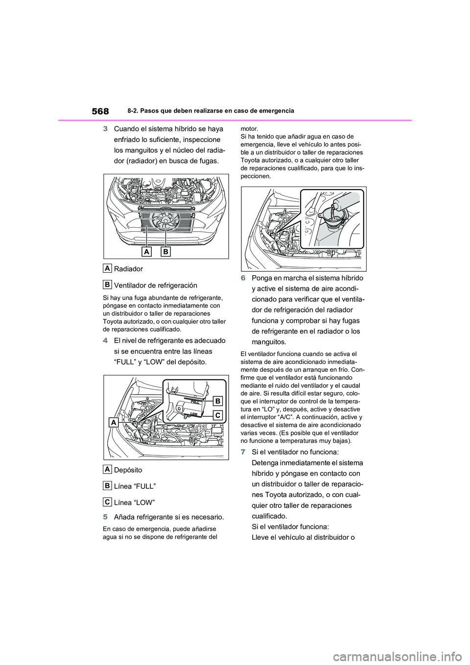 TOYOTA RAV4 PLUG-IN HYBRID 2022  Manual del propietario (in Spanish) 5688-2. Pasos que deben realizarse en caso de emergencia
3Cuando el sistema híbrido se haya  
enfriado lo suficiente, inspeccione  
los manguitos y el núcleo del radia- 
dor (radiador) en busca de f